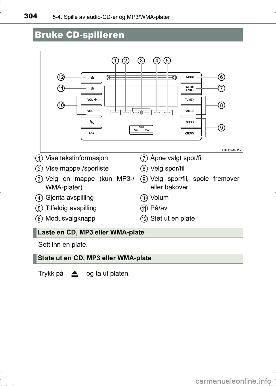 TOYOTA AURIS 2016 Instruksjoner for bruk (in Norwegian) 304
OM12J31NO
5-4. Spille av audio-CD-er og MP3/WMA-plater
Sett inn en plate.
Trykk på og ta ut platen.
Bruke CD-spilleren
Vise tekstinformasjon
Vise mappe-/sporliste
Velg en mappe (kun MP3-/
WMA-p TOYOTA AURIS 2016 Instruksjoner for bruk (in Norwegian) 304
OM12J31NO
5-4. Spille av audio-CD-er og MP3/WMA-plater
Sett inn en plate.
Trykk på og ta ut platen.
Bruke CD-spilleren
Vise tekstinformasjon
Vise mappe-/sporliste
Velg en mappe (kun MP3-/
WMA-p