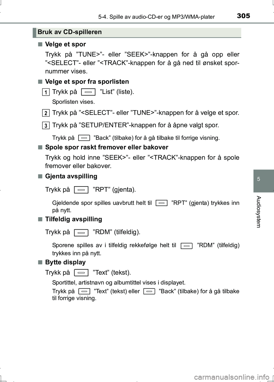 TOYOTA AURIS 2016 Instruksjoner for bruk (in Norwegian) 3055-4. Spille av audio-CD-er og MP3/WMA-plater
OM12J31NO
5
Audiosystem
nVelge et spor
Trykk på ”TUNE>”- eller ”SEEK>”-knappen for å gå opp eller
”<SELECT”- eller ”<TRACK”-knappen TOYOTA AURIS 2016 Instruksjoner for bruk (in Norwegian) 3055-4. Spille av audio-CD-er og MP3/WMA-plater
OM12J31NO
5
Audiosystem
nVelge et spor
Trykk på ”TUNE>”- eller ”SEEK>”-knappen for å gå opp eller
”<SELECT”- eller ”<TRACK”-knappen