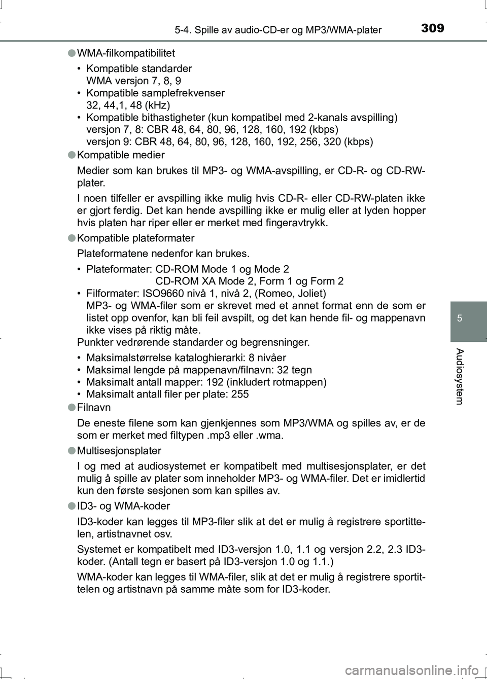 TOYOTA AURIS 2016  Instruksjoner for bruk (in Norwegian) 3095-4. Spille av audio-CD-er og MP3/WMA-plater
OM12J31NO
5
Audiosystem
lWMA-filkompatibilitet
• Kompatible standarder
WMA versjon 7, 8, 9
• Kompatible samplefrekvenser
32, 44,1, 48 (kHz)
• Komp