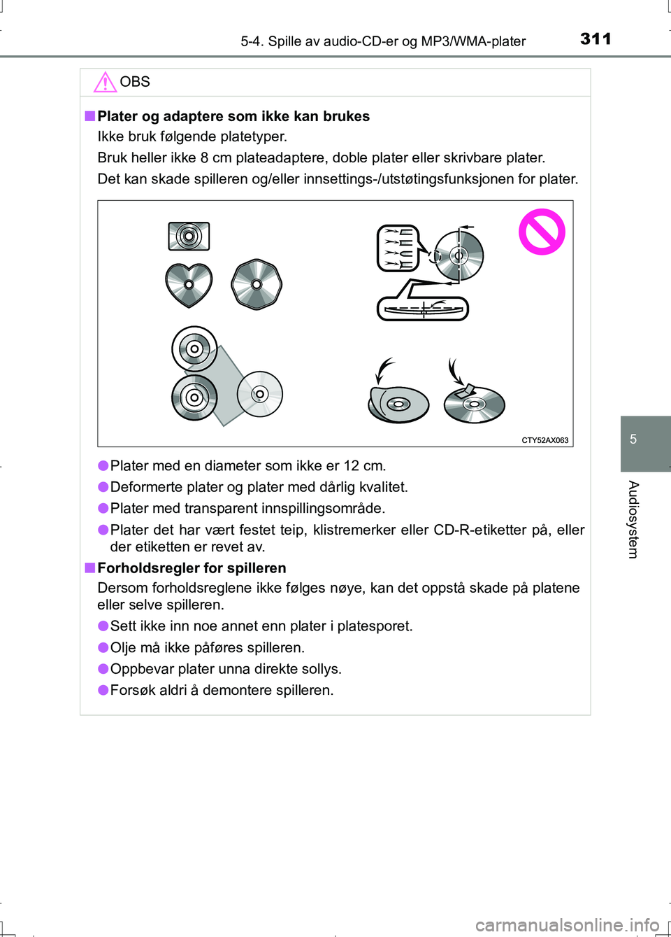 TOYOTA AURIS 2016  Instruksjoner for bruk (in Norwegian) 3115-4. Spille av audio-CD-er og MP3/WMA-plater
OM12J31NO
5
Audiosystem
OBS
nPlater og adaptere som ikke kan brukes
Ikke bruk følgende platetyper.
Bruk heller ikke 8 cm plateadaptere, doble plater el