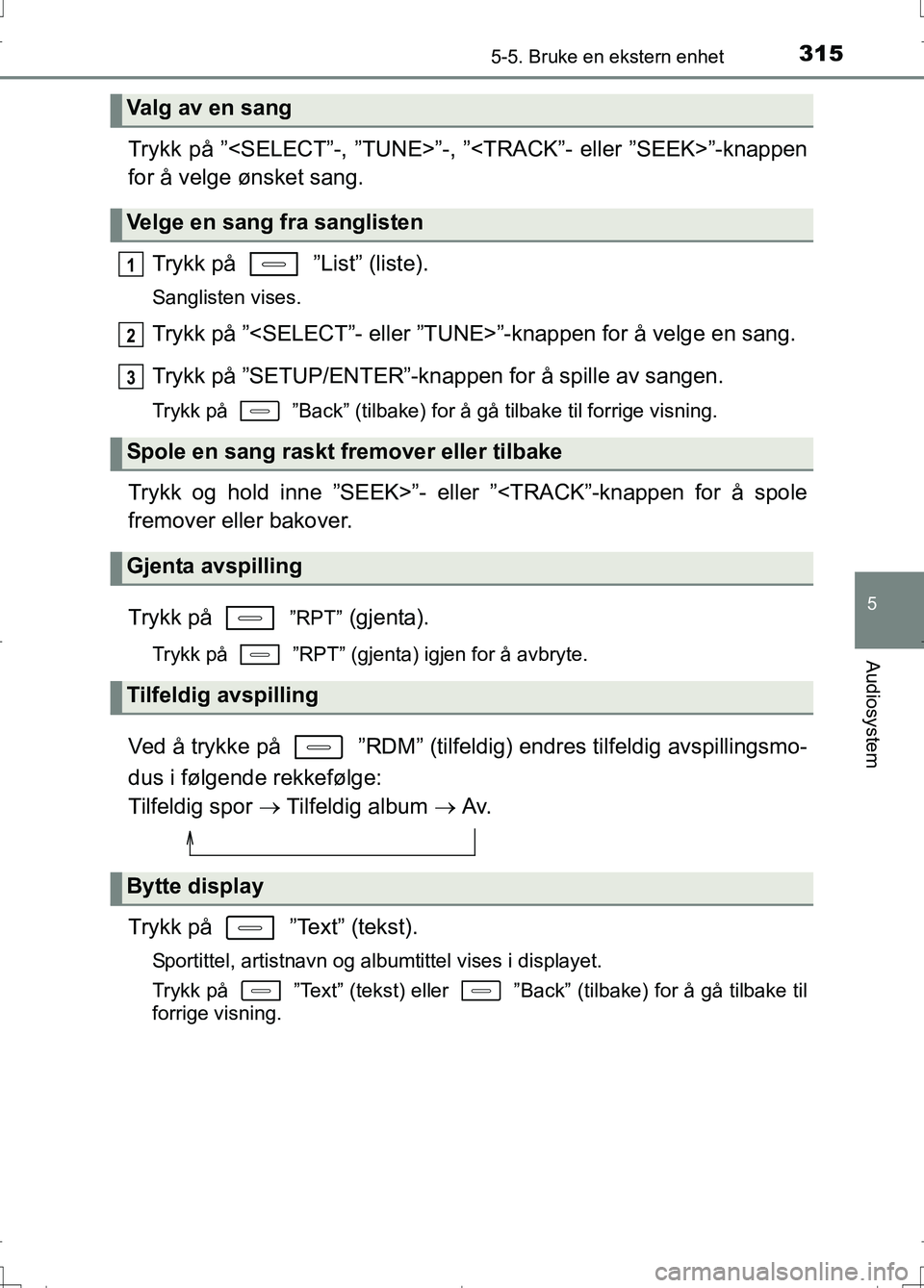 TOYOTA AURIS 2016 Instruksjoner for bruk (in Norwegian) 3155-5. Bruke en ekstern enhet
OM12J31NO
5
Audiosystem
Trykk på ”<SELECT”-, ”TUNE>”-, ”<TRACK”- eller ”SEEK>”-knappen
for å velge ønsket sang.
Trykk på ”List” (liste).
Sangli TOYOTA AURIS 2016 Instruksjoner for bruk (in Norwegian) 3155-5. Bruke en ekstern enhet
OM12J31NO
5
Audiosystem
Trykk på ”<SELECT”-, ”TUNE>”-, ”<TRACK”- eller ”SEEK>”-knappen
for å velge ønsket sang.
Trykk på ”List” (liste).
Sangli
