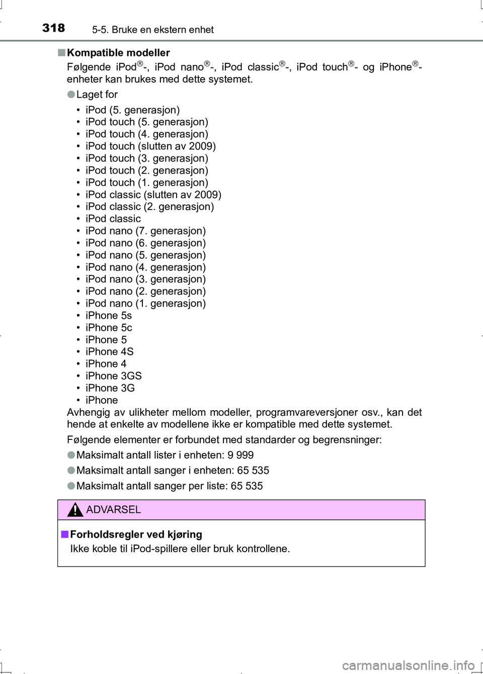 TOYOTA AURIS 2016 Instruksjoner for bruk (in Norwegian) 3185-5. Bruke en ekstern enhet
OM12J31NOn
Kompatible modeller
Følgende iPod
-, iPod nano-, iPod classic-, iPod touch- og iPhone-
enheter kan brukes med dette systemet.
l Laget for
• TOYOTA AURIS 2016 Instruksjoner for bruk (in Norwegian) 3185-5. Bruke en ekstern enhet
OM12J31NOn
Kompatible modeller
Følgende iPod
-, iPod nano-, iPod classic-, iPod touch- og iPhone-
enheter kan brukes med dette systemet.
l Laget for
•