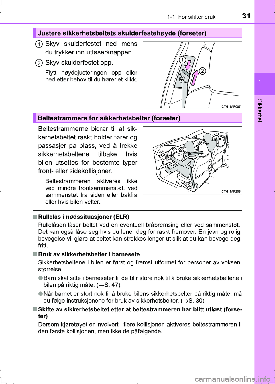 TOYOTA AURIS 2016  Instruksjoner for bruk (in Norwegian) 311-1. For sikker bruk
1
Sikkerhet
OM12J31NO
Skyv skulderfestet ned mens
du trykker inn utløserknappen.
Skyv skulderfestet opp.
Flytt høydejusteringen opp eller
ned etter behov til du hører et klik