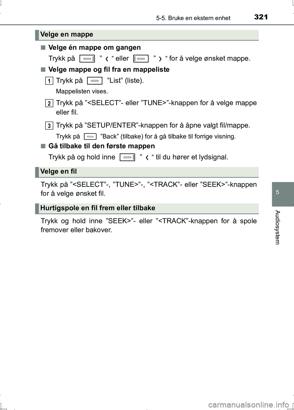 TOYOTA AURIS 2016 Instruksjoner for bruk (in Norwegian) 3215-5. Bruke en ekstern enhet
OM12J31NO
5
Audiosystem
nVelge én mappe om gangen
Trykk på ”
” eller ”” for å velge ønsket mappe.
nVelge mappe og fil fra en mappelisteTrykk på ”Lis TOYOTA AURIS 2016 Instruksjoner for bruk (in Norwegian) 3215-5. Bruke en ekstern enhet
OM12J31NO
5
Audiosystem
nVelge én mappe om gangen
Trykk på ”
” eller ”” for å velge ønsket mappe.
nVelge mappe og fil fra en mappelisteTrykk på ”Lis