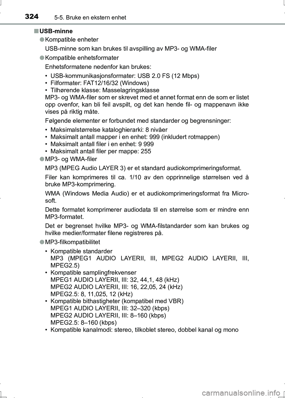 TOYOTA AURIS 2016 Instruksjoner for bruk (in Norwegian) 3245-5. Bruke en ekstern enhet
OM12J31NOn
USB-minne
lKompatible enheter
USB-minne som kan brukes til avsp illing av MP3- og WMA-filer
l Kompatible enhetsformater
Enhetsformatene nedenfor kan brukes:
TOYOTA AURIS 2016 Instruksjoner for bruk (in Norwegian) 3245-5. Bruke en ekstern enhet
OM12J31NOn
USB-minne
lKompatible enheter
USB-minne som kan brukes til avsp illing av MP3- og WMA-filer
l Kompatible enhetsformater
Enhetsformatene nedenfor kan brukes: