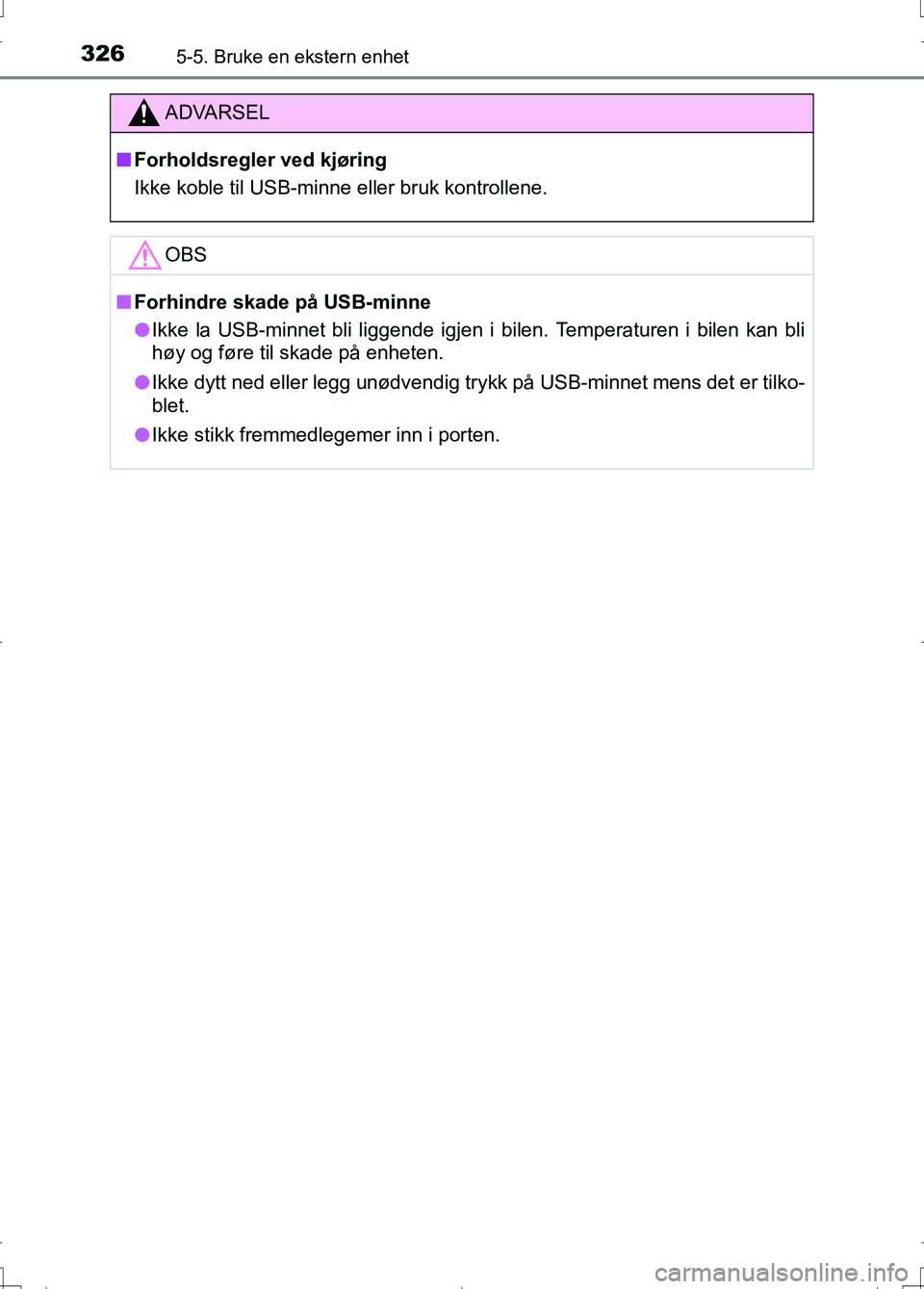 TOYOTA AURIS 2016 Instruksjoner for bruk (in Norwegian) 3265-5. Bruke en ekstern enhet
OM12J31NO
ADVARSEL
nForholdsregler ved kjøring
Ikke koble til USB-minne eller bruk kontrollene.
OBS
nForhindre skade på USB-minne
l Ikke la USB-minnet bli liggende ig TOYOTA AURIS 2016 Instruksjoner for bruk (in Norwegian) 3265-5. Bruke en ekstern enhet
OM12J31NO
ADVARSEL
nForholdsregler ved kjøring
Ikke koble til USB-minne eller bruk kontrollene.
OBS
nForhindre skade på USB-minne
l Ikke la USB-minnet bli liggende ig