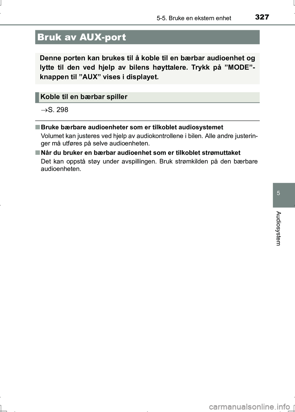 TOYOTA AURIS 2016 Instruksjoner for bruk (in Norwegian) 3275-5. Bruke en ekstern enhet
OM12J31NO
5
Audiosystem
S. 298
nBruke bærbare audioenheter so m er tilkoblet audiosystemet
Volumet kan justeres ved hjelp av audiokontrollene i bilen. Alle andre jus TOYOTA AURIS 2016 Instruksjoner for bruk (in Norwegian) 3275-5. Bruke en ekstern enhet
OM12J31NO
5
Audiosystem
S. 298
nBruke bærbare audioenheter so m er tilkoblet audiosystemet
Volumet kan justeres ved hjelp av audiokontrollene i bilen. Alle andre jus