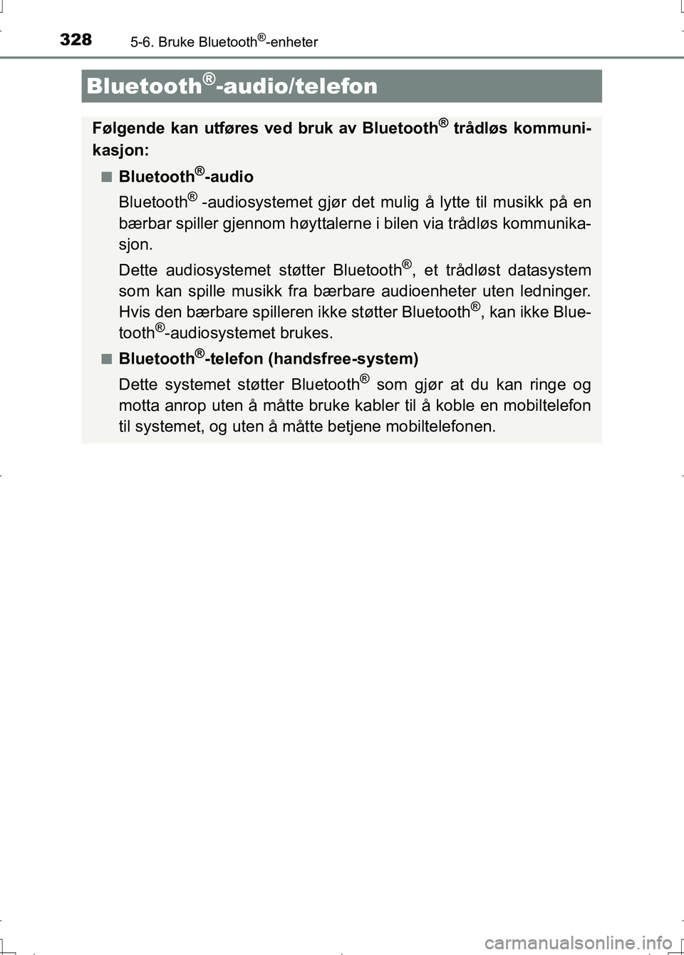 TOYOTA AURIS 2016 Instruksjoner for bruk (in Norwegian) 328
OM12J31NO
5-6. Bruke Bluetooth®-enheter
Bluetooth®-audio/telefon
Følgende kan utføres ved bruk av Bluetooth® trådløs kommuni-
kasjon:
nBluetooth®-audio
Bluetooth
® -audiosystemet gjør de TOYOTA AURIS 2016 Instruksjoner for bruk (in Norwegian) 328
OM12J31NO
5-6. Bruke Bluetooth®-enheter
Bluetooth®-audio/telefon
Følgende kan utføres ved bruk av Bluetooth® trådløs kommuni-
kasjon:
nBluetooth®-audio
Bluetooth
® -audiosystemet gjør de