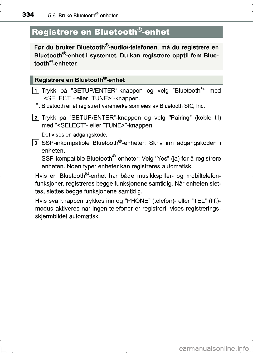 TOYOTA AURIS 2016 Instruksjoner for bruk (in Norwegian) 3345-6. Bruke Bluetooth®-enheter
OM12J31NO
Trykk på ”SETUP/ENTER”-knappen og velg ”Bluetooth*” med
”<SELECT”- eller ”TUNE>”-knappen.
*: Bluetooth er et registrert varemerke som eies TOYOTA AURIS 2016 Instruksjoner for bruk (in Norwegian) 3345-6. Bruke Bluetooth®-enheter
OM12J31NO
Trykk på ”SETUP/ENTER”-knappen og velg ”Bluetooth*” med
”<SELECT”- eller ”TUNE>”-knappen.
*: Bluetooth er et registrert varemerke som eies