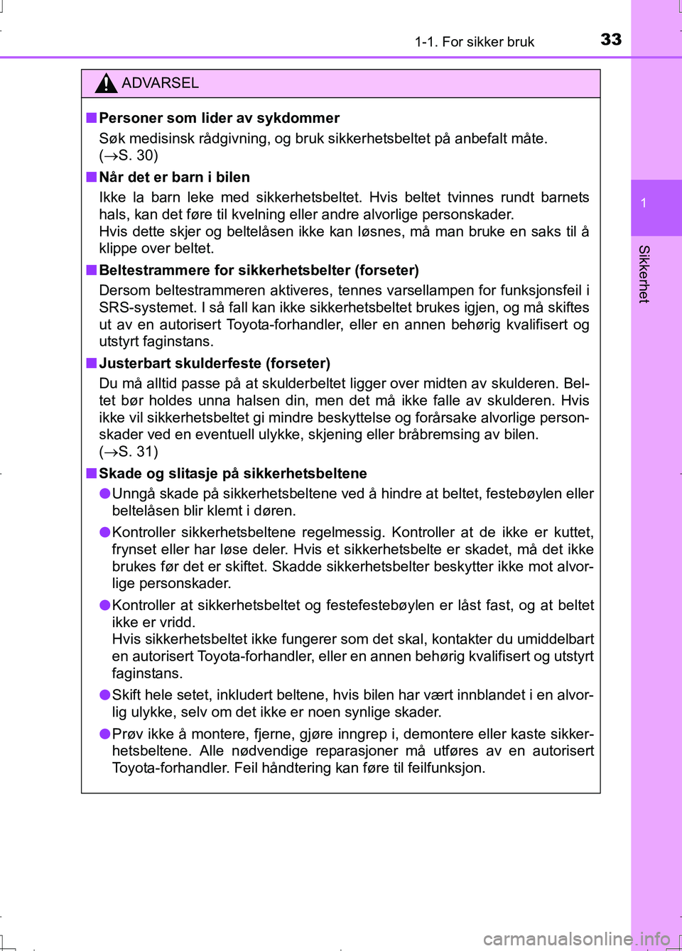 TOYOTA AURIS 2016  Instruksjoner for bruk (in Norwegian) 331-1. For sikker bruk
1
Sikkerhet
OM12J31NO
ADVARSEL
nPersoner som lider av sykdommer
Søk medisinsk rådgivning, og bruk sikkerhetsbeltet på anbefalt måte. 
(S. 30)
n Når det er barn i bilen
I