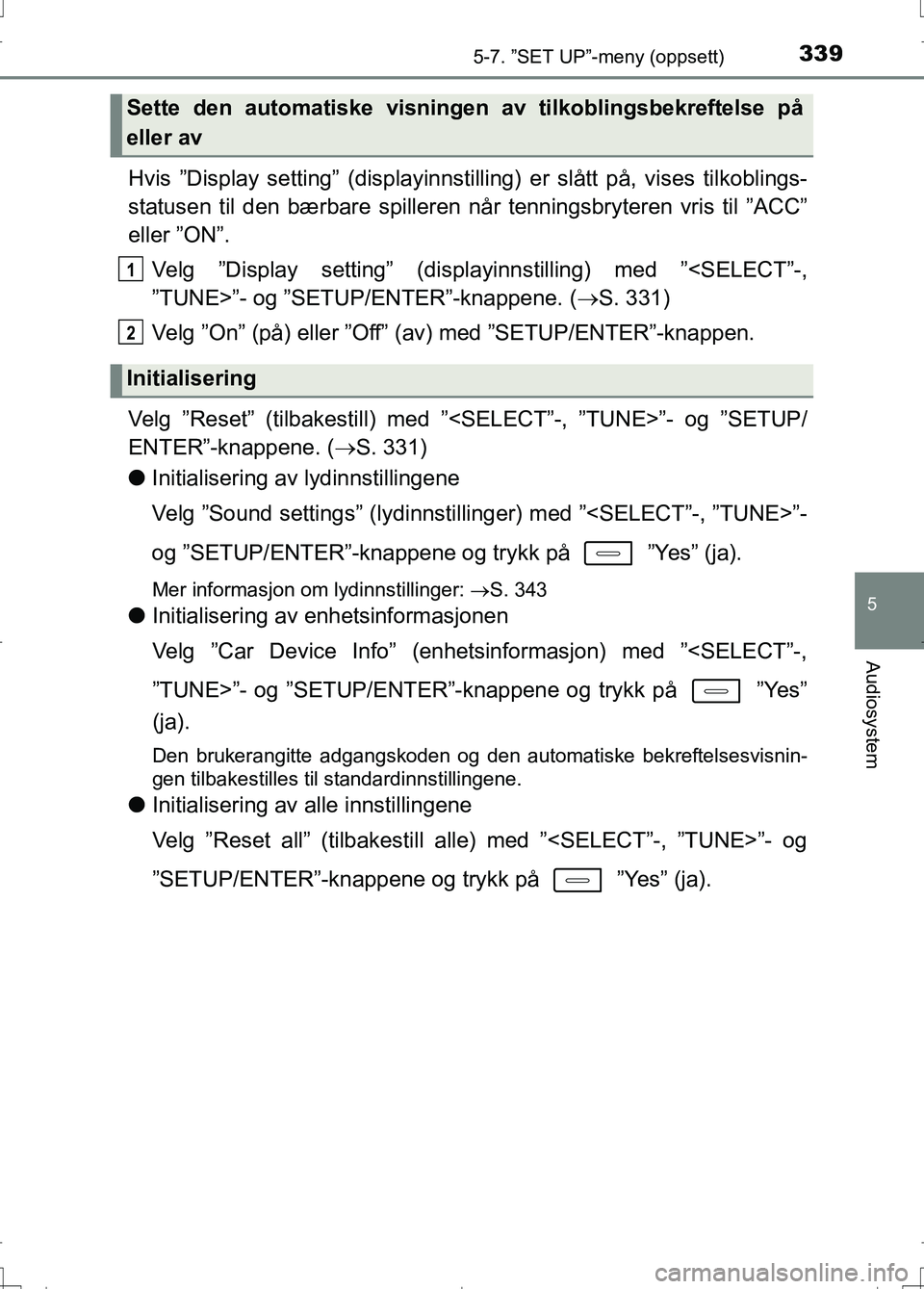 TOYOTA AURIS 2016 Instruksjoner for bruk (in Norwegian) 3395-7. ”SET UP”-meny (oppsett)
OM12J31NO
5
Audiosystem
Hvis ”Display setting” (displayinnstilling) er slått på, vises tilkoblings-
statusen til den bærbare spilleren når tenningsbryteren TOYOTA AURIS 2016 Instruksjoner for bruk (in Norwegian) 3395-7. ”SET UP”-meny (oppsett)
OM12J31NO
5
Audiosystem
Hvis ”Display setting” (displayinnstilling) er slått på, vises tilkoblings-
statusen til den bærbare spilleren når tenningsbryteren