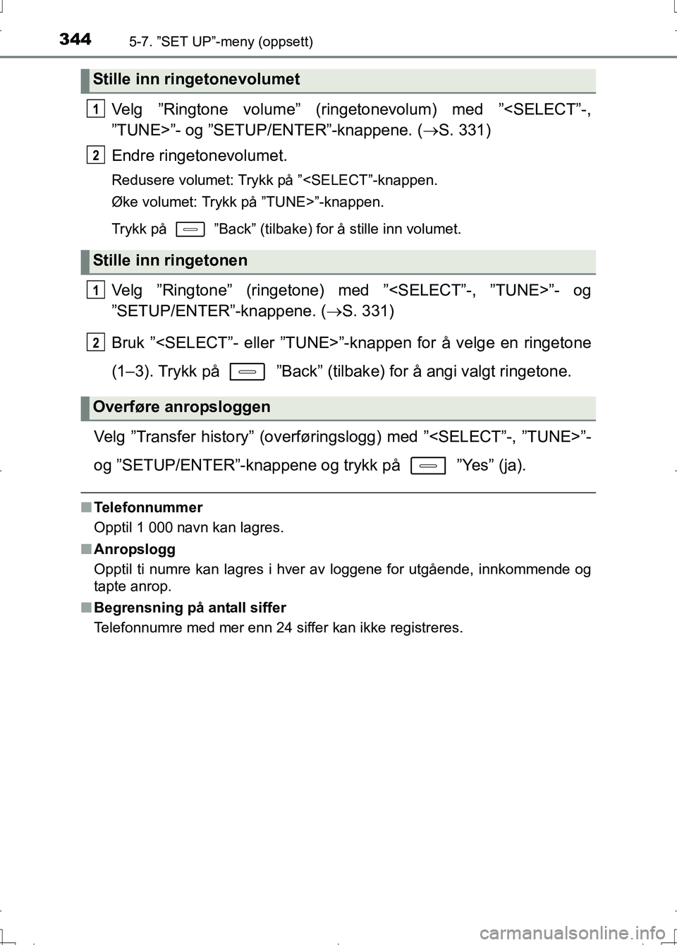 TOYOTA AURIS 2016 Instruksjoner for bruk (in Norwegian) 3445-7. ”SET UP”-meny (oppsett)
OM12J31NO
Velg ”Ringtone volume” (ringetonevolum) med ”<SELECT”-,
”TUNE>”- og ”SETUP/ENTER”-knappene. (S. 331)
Endre ringetonevolumet.
Redusere v TOYOTA AURIS 2016 Instruksjoner for bruk (in Norwegian) 3445-7. ”SET UP”-meny (oppsett)
OM12J31NO
Velg ”Ringtone volume” (ringetonevolum) med ”<SELECT”-,
”TUNE>”- og ”SETUP/ENTER”-knappene. (S. 331)
Endre ringetonevolumet.
Redusere v