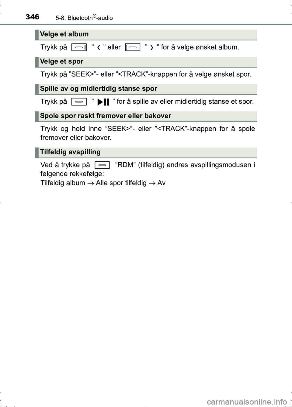 TOYOTA AURIS 2016 Instruksjoner for bruk (in Norwegian) 3465-8. Bluetooth®-audio
OM12J31NO
Trykk på ” ” eller ” ” for å velge ønsket album.
Trykk på ”SEEK>”- eller ”<TRACK”-knappen for å velge ønsket spor.
Trykk på ” ” for TOYOTA AURIS 2016 Instruksjoner for bruk (in Norwegian) 3465-8. Bluetooth®-audio
OM12J31NO
Trykk på ” ” eller ” ” for å velge ønsket album.
Trykk på ”SEEK>”- eller ”<TRACK”-knappen for å velge ønsket spor.
Trykk på ” ” for
