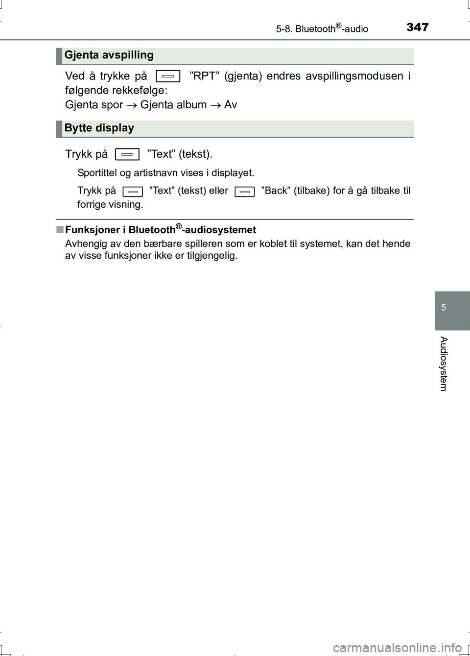 TOYOTA AURIS 2016 Instruksjoner for bruk (in Norwegian) 3475-8. Bluetooth®-audio
OM12J31NO
5
Audiosystem
Ved å trykke på ”RPT” (gjenta) endres avspillingsmodusen i
følgende rekkefølge:
Gjenta spor Gjenta album Av
Trykk på ”Text” TOYOTA AURIS 2016 Instruksjoner for bruk (in Norwegian) 3475-8. Bluetooth®-audio
OM12J31NO
5
Audiosystem
Ved å trykke på ”RPT” (gjenta) endres avspillingsmodusen i
følgende rekkefølge:
Gjenta spor Gjenta album Av
Trykk på ”Text”