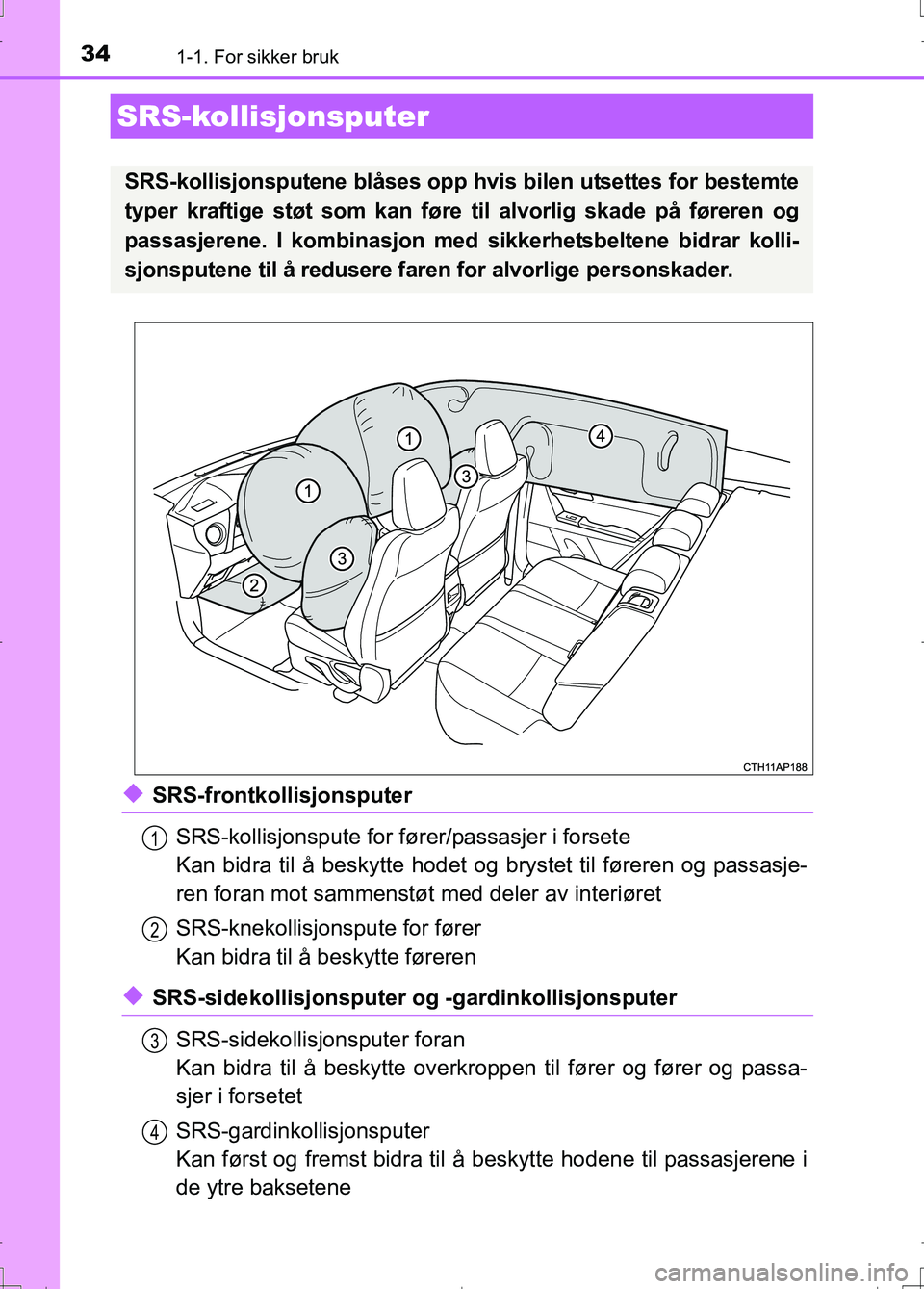 TOYOTA AURIS 2016 Instruksjoner for bruk (in Norwegian) 341-1. For sikker bruk
OM12J31NO
uSRS-frontkollisjonsputerSRS-kollisjonspute for føre r/passasjer i forsete
Kan bidra til å beskytte hodet og brystet til føreren og passasje-
ren foran mot sammenst TOYOTA AURIS 2016 Instruksjoner for bruk (in Norwegian) 341-1. For sikker bruk
OM12J31NO
uSRS-frontkollisjonsputerSRS-kollisjonspute for føre r/passasjer i forsete
Kan bidra til å beskytte hodet og brystet til føreren og passasje-
ren foran mot sammenst