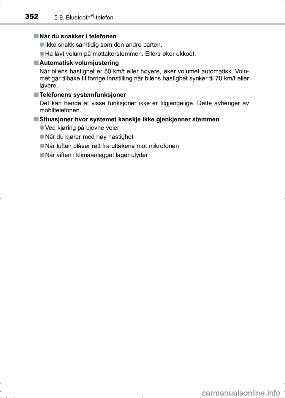 TOYOTA AURIS 2016 Instruksjoner for bruk (in Norwegian) 3525-9. Bluetooth®-telefon
OM12J31NO
nNår du snakker i telefonen
lIkke snakk samtidig som den andre parten.
l Ha lavt volum på mottakerstemmen. Ellers øker ekkoet.
n Automatisk volumjustering
Når TOYOTA AURIS 2016 Instruksjoner for bruk (in Norwegian) 3525-9. Bluetooth®-telefon
OM12J31NO
nNår du snakker i telefonen
lIkke snakk samtidig som den andre parten.
l Ha lavt volum på mottakerstemmen. Ellers øker ekkoet.
n Automatisk volumjustering
Når