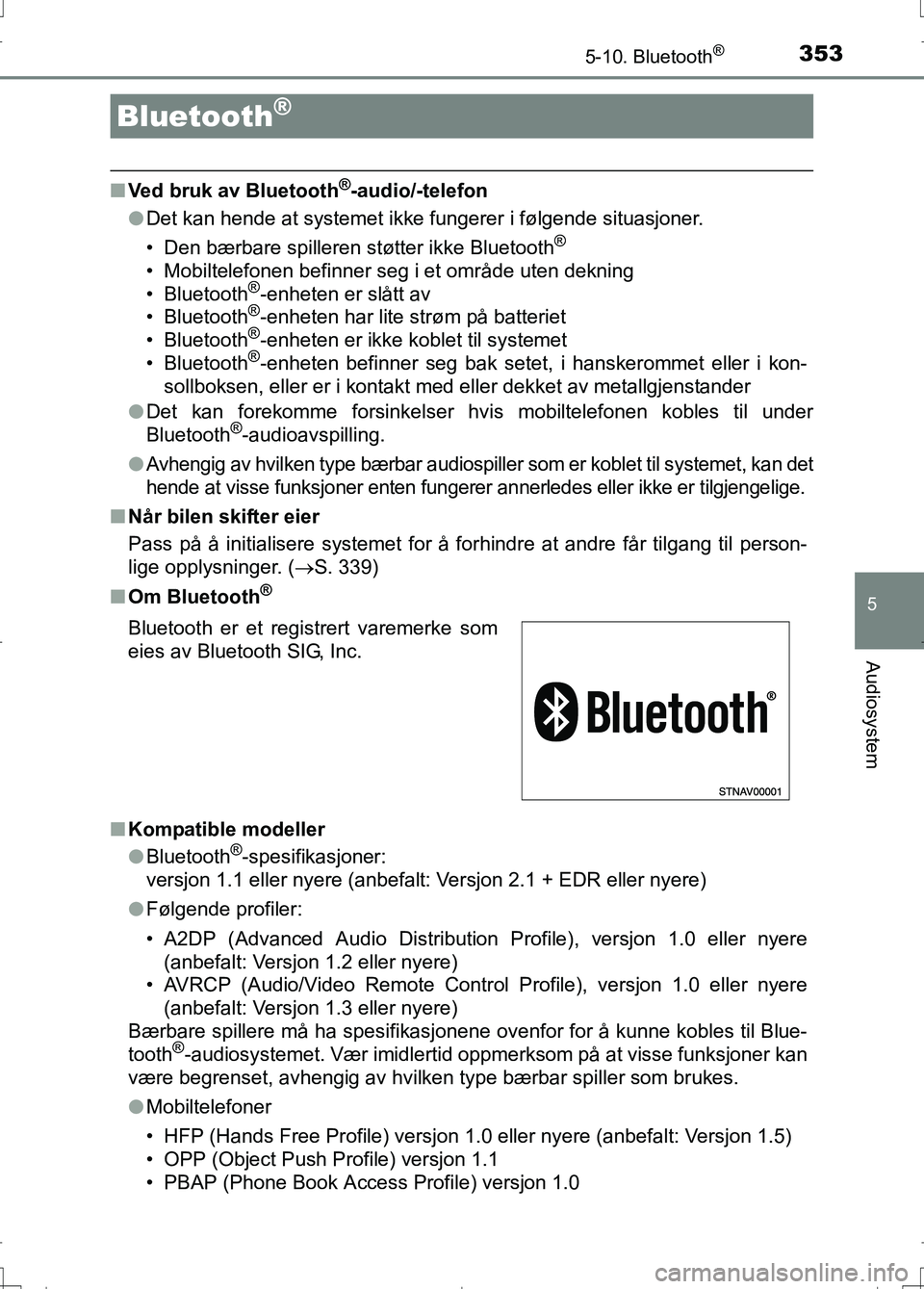 TOYOTA AURIS 2016 Instruksjoner for bruk (in Norwegian) 353
OM12J31NO
5
Audiosystem
5-10. Bluetooth®
nVed bruk av Bluetooth®-audio/-telefon
l Det kan hende at systemet ikke fungerer i følgende situasjoner.
• Den bærbare spilleren støtter ikke Blueto TOYOTA AURIS 2016 Instruksjoner for bruk (in Norwegian) 353
OM12J31NO
5
Audiosystem
5-10. Bluetooth®
nVed bruk av Bluetooth®-audio/-telefon
l Det kan hende at systemet ikke fungerer i følgende situasjoner.
• Den bærbare spilleren støtter ikke Blueto