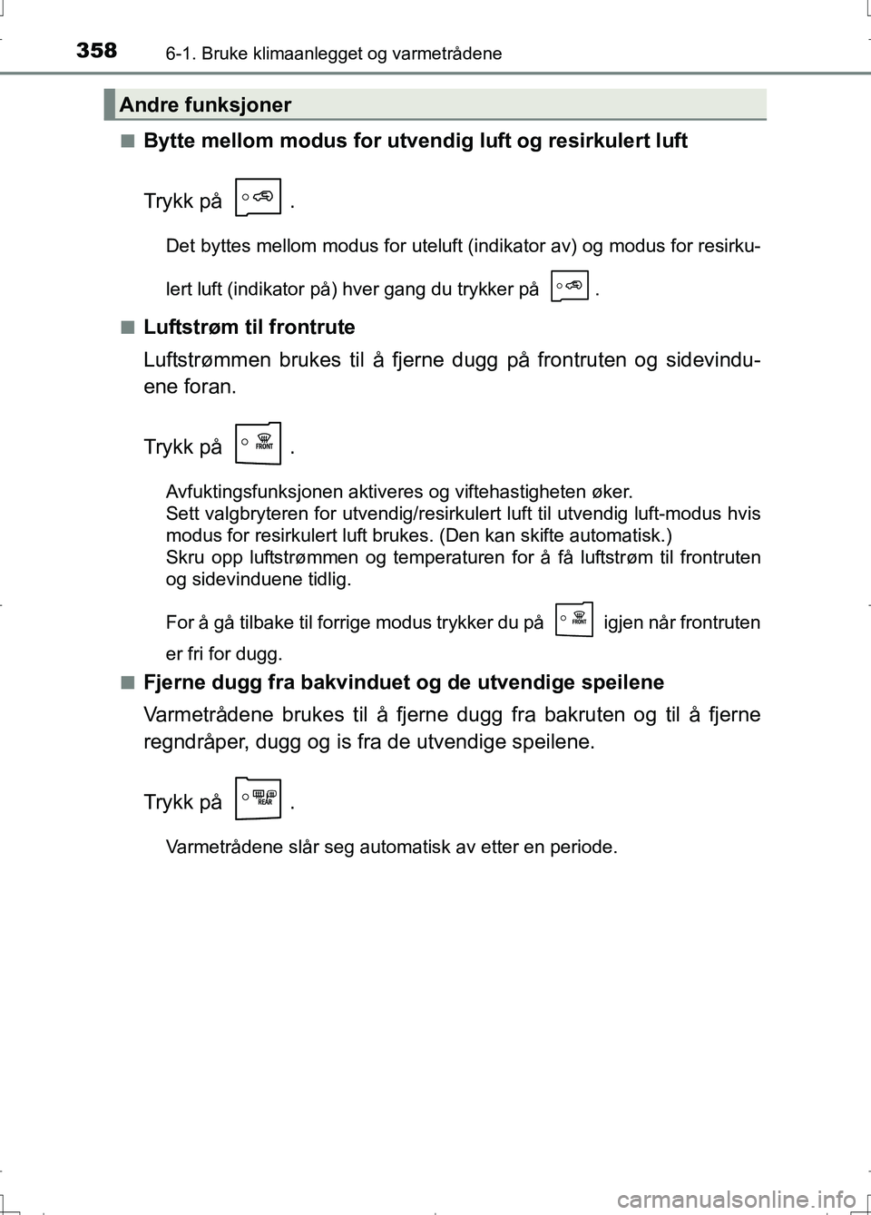 TOYOTA AURIS 2016 Instruksjoner for bruk (in Norwegian) 3586-1. Bruke klimaanlegget og varmetrådene
OM12J31NOn
Bytte mellom modus for utve
ndig luft og resirkulert luft
Trykk på .
Det byttes mellom modus for uteluft (indikator av) og modus for resirku-
TOYOTA AURIS 2016 Instruksjoner for bruk (in Norwegian) 3586-1. Bruke klimaanlegget og varmetrådene
OM12J31NOn
Bytte mellom modus for utve
ndig luft og resirkulert luft
Trykk på .
Det byttes mellom modus for uteluft (indikator av) og modus for resirku-