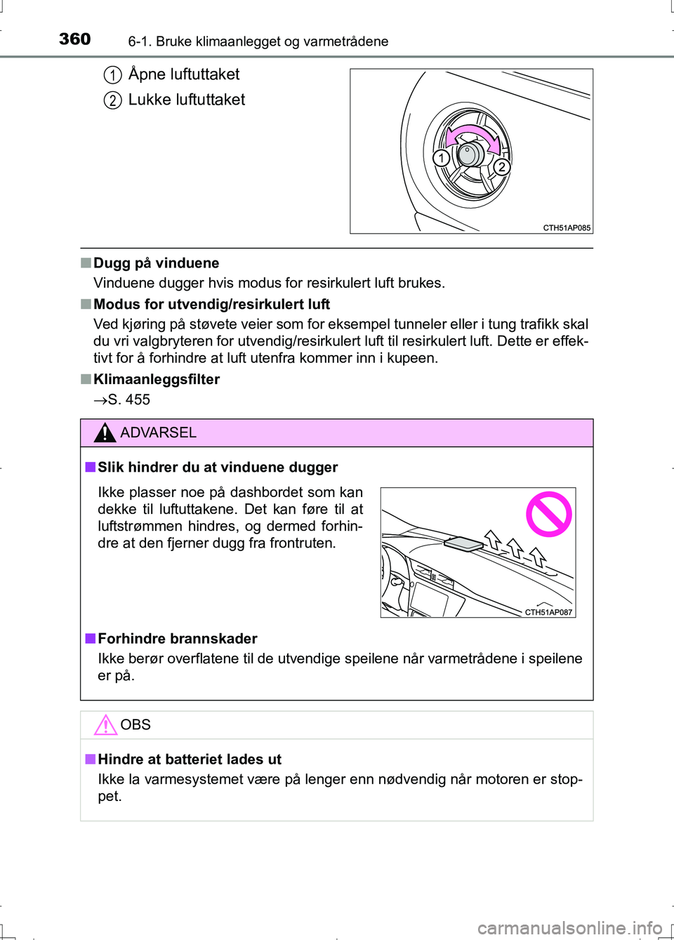 TOYOTA AURIS 2016 Instruksjoner for bruk (in Norwegian) 3606-1. Bruke klimaanlegget og varmetrådene
OM12J31NO
Åpne luftuttaket
Lukke luftuttaket
nDugg på vinduene
Vinduene dugger hvis modus for resirkulert luft brukes.
n Modus for utvendig/resirkulert l TOYOTA AURIS 2016 Instruksjoner for bruk (in Norwegian) 3606-1. Bruke klimaanlegget og varmetrådene
OM12J31NO
Åpne luftuttaket
Lukke luftuttaket
nDugg på vinduene
Vinduene dugger hvis modus for resirkulert luft brukes.
n Modus for utvendig/resirkulert l