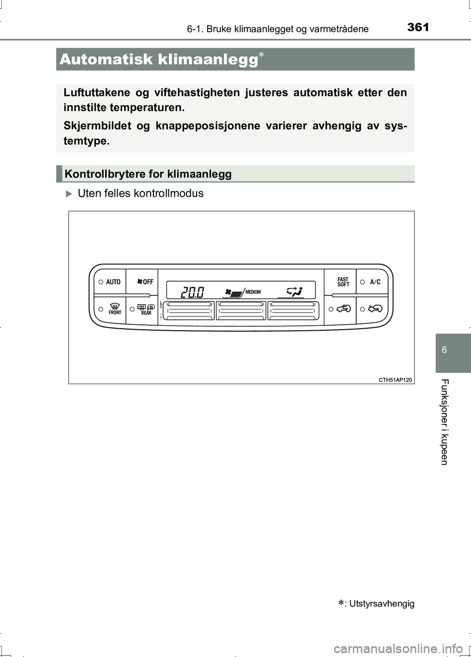 TOYOTA AURIS 2016 Instruksjoner for bruk (in Norwegian) 3616-1. Bruke klimaanlegget og varmetrådene
OM12J31NO
6
Funksjoner i kupeen
Uten felles kontrollmodus
Automatisk klimaanlegg
: Utstyrsavhengig
Luftuttakene og viftehastigheten justeres autom TOYOTA AURIS 2016 Instruksjoner for bruk (in Norwegian) 3616-1. Bruke klimaanlegget og varmetrådene
OM12J31NO
6
Funksjoner i kupeen
Uten felles kontrollmodus
Automatisk klimaanlegg
: Utstyrsavhengig
Luftuttakene og viftehastigheten justeres autom