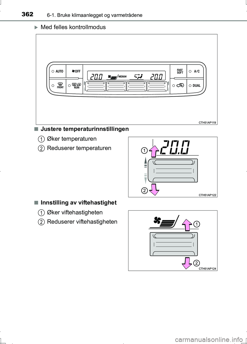 TOYOTA AURIS 2016 Instruksjoner for bruk (in Norwegian) 3626-1. Bruke klimaanlegget og varmetrådene
OM12J31NO
Med felles kontrollmodus
nJustere temperaturinnstillingenØker temperaturen
Reduserer temperaturen
nInnstilling av viftehastighetØker vifteha TOYOTA AURIS 2016 Instruksjoner for bruk (in Norwegian) 3626-1. Bruke klimaanlegget og varmetrådene
OM12J31NO
Med felles kontrollmodus
nJustere temperaturinnstillingenØker temperaturen
Reduserer temperaturen
nInnstilling av viftehastighetØker vifteha