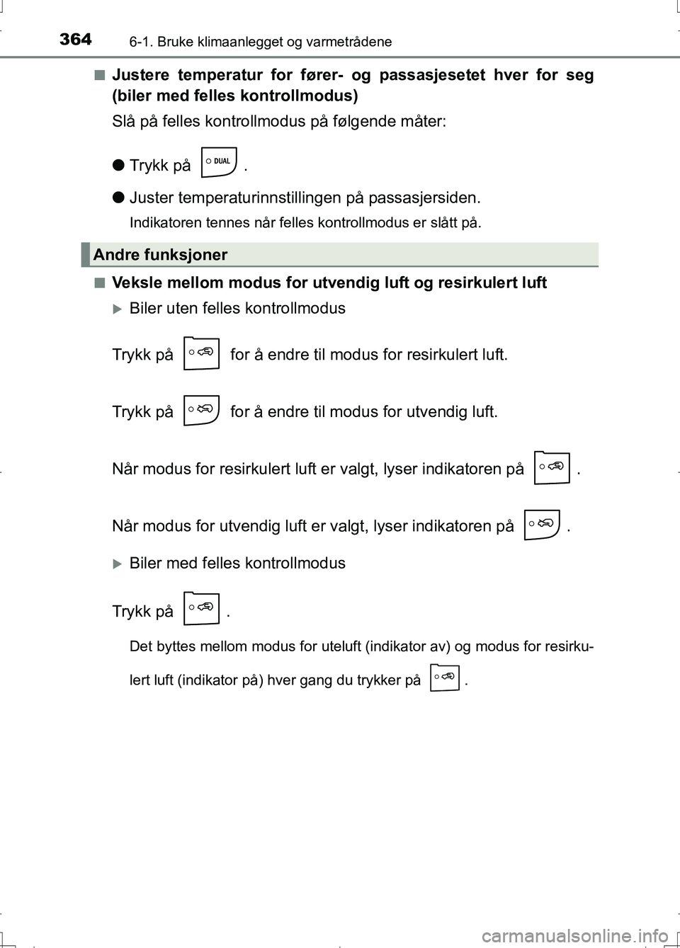 TOYOTA AURIS 2016 Instruksjoner for bruk (in Norwegian) 3646-1. Bruke klimaanlegget og varmetrådene
OM12J31NOn
Justere temperatur for fører- og passasjesetet hver for seg
(biler med felles kontrollmodus)
Slå på felles kontrollmodus på følgende måter TOYOTA AURIS 2016 Instruksjoner for bruk (in Norwegian) 3646-1. Bruke klimaanlegget og varmetrådene
OM12J31NOn
Justere temperatur for fører- og passasjesetet hver for seg
(biler med felles kontrollmodus)
Slå på felles kontrollmodus på følgende måter