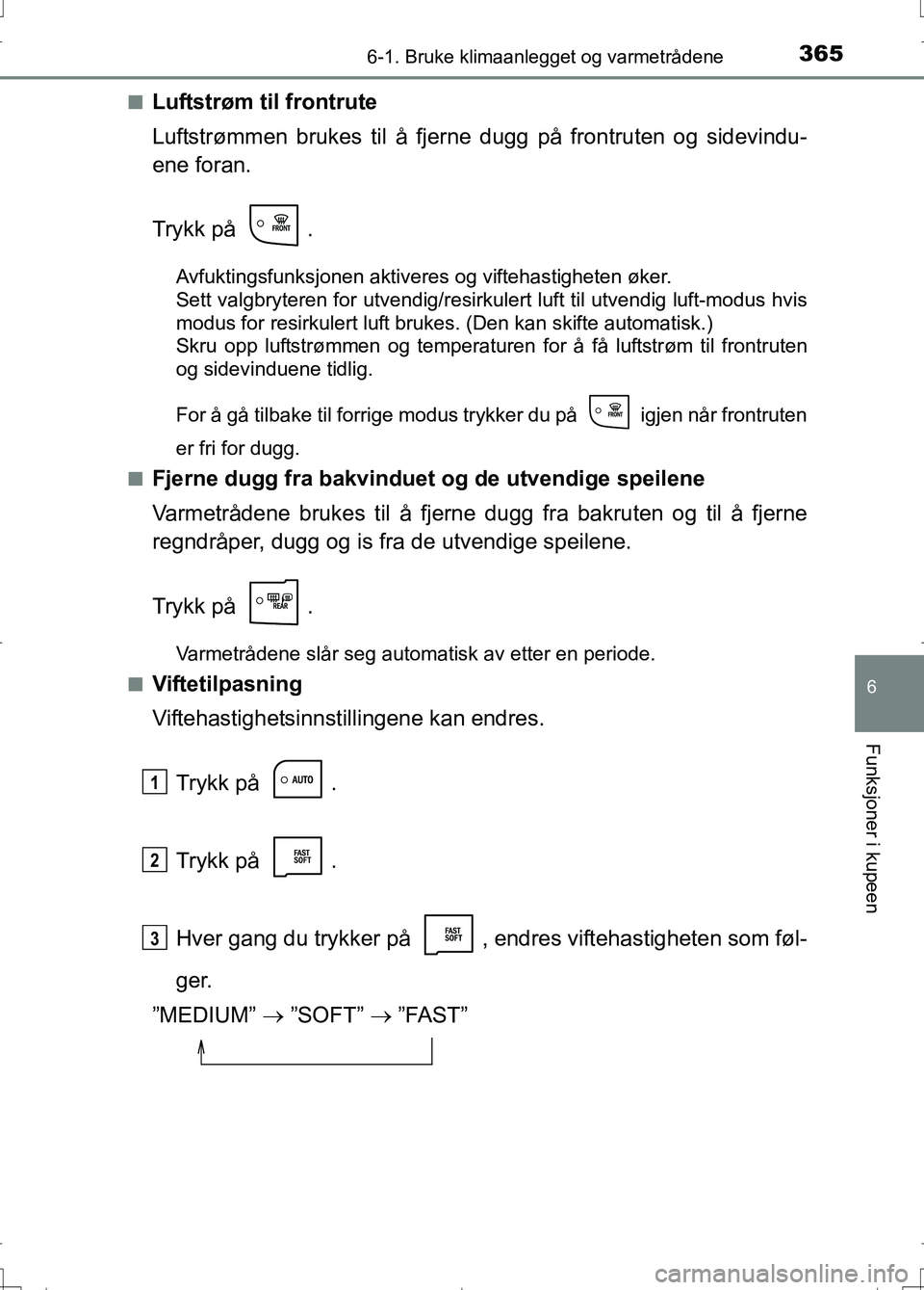 TOYOTA AURIS 2016 Instruksjoner for bruk (in Norwegian) 3656-1. Bruke klimaanlegget og varmetrådene
OM12J31NO
6
Funksjoner i kupeen
nLuftstrøm til frontrute
Luftstrømmen brukes til å fjerne dugg på frontruten og sidevindu-
ene foran.
Trykk på .
Avfu TOYOTA AURIS 2016 Instruksjoner for bruk (in Norwegian) 3656-1. Bruke klimaanlegget og varmetrådene
OM12J31NO
6
Funksjoner i kupeen
nLuftstrøm til frontrute
Luftstrømmen brukes til å fjerne dugg på frontruten og sidevindu-
ene foran.
Trykk på .
Avfu