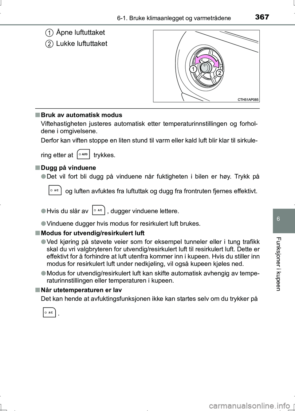 TOYOTA AURIS 2016 Instruksjoner for bruk (in Norwegian) 3676-1. Bruke klimaanlegget og varmetrådene
OM12J31NO
6
Funksjoner i kupeen
Åpne luftuttaket
Lukke luftuttaket
nBruk av automatisk modus
Viftehastigheten justeres automatisk etter temperaturinnstill TOYOTA AURIS 2016 Instruksjoner for bruk (in Norwegian) 3676-1. Bruke klimaanlegget og varmetrådene
OM12J31NO
6
Funksjoner i kupeen
Åpne luftuttaket
Lukke luftuttaket
nBruk av automatisk modus
Viftehastigheten justeres automatisk etter temperaturinnstill
