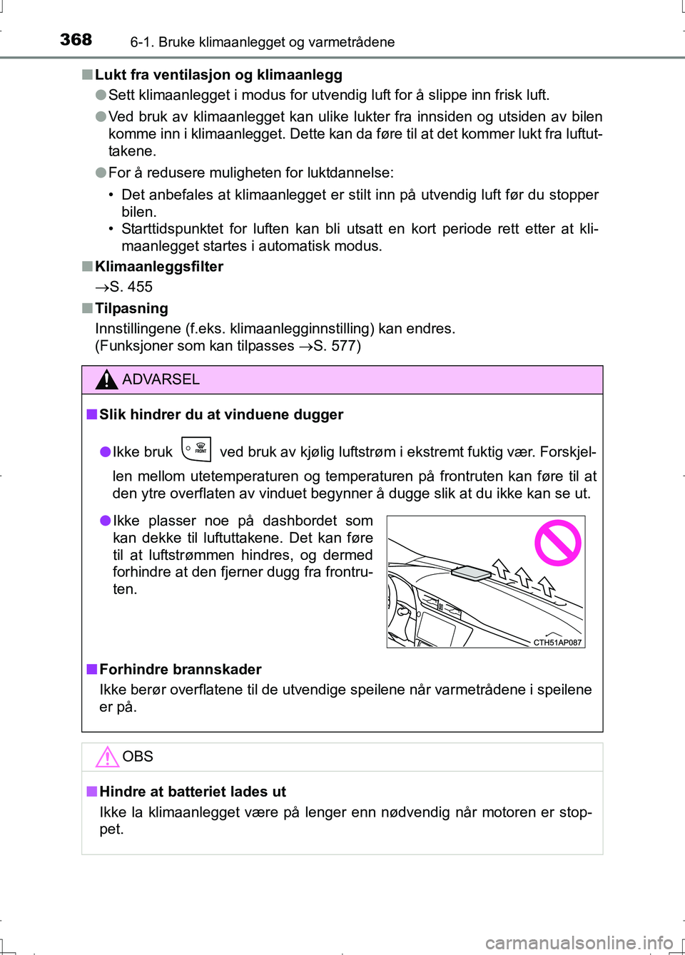 TOYOTA AURIS 2016 Instruksjoner for bruk (in Norwegian) 3686-1. Bruke klimaanlegget og varmetrådene
OM12J31NOn
Lukt fra ventilasjon og klimaanlegg
lSett klimaanlegget i modus for utvendig luft for å slippe inn frisk luft.
l Ved bruk av klimaanlegget kan TOYOTA AURIS 2016 Instruksjoner for bruk (in Norwegian) 3686-1. Bruke klimaanlegget og varmetrådene
OM12J31NOn
Lukt fra ventilasjon og klimaanlegg
lSett klimaanlegget i modus for utvendig luft for å slippe inn frisk luft.
l Ved bruk av klimaanlegget kan