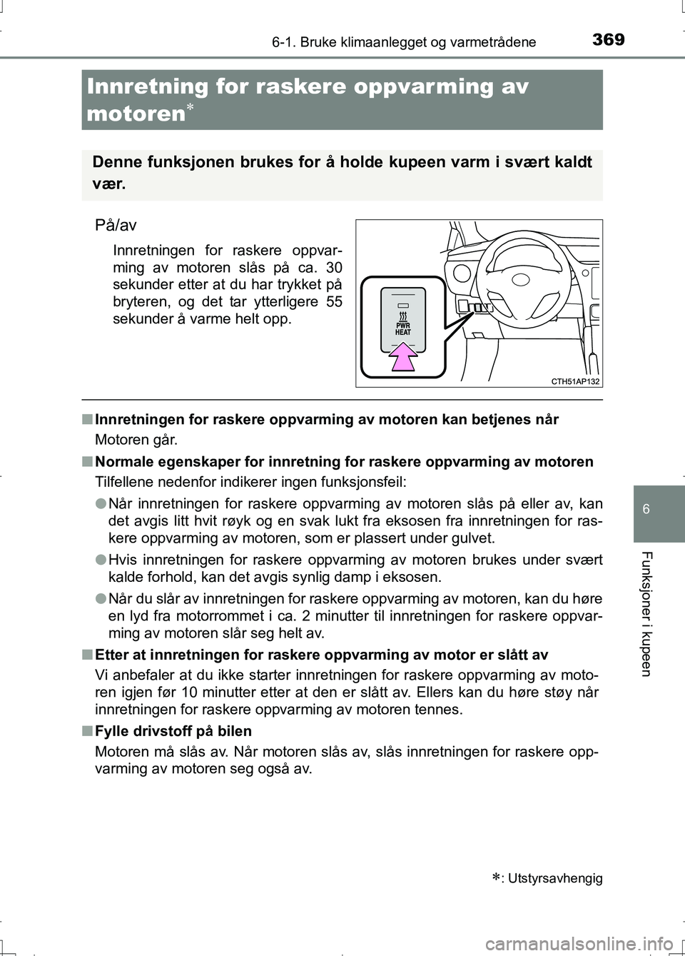 TOYOTA AURIS 2016 Instruksjoner for bruk (in Norwegian) 3696-1. Bruke klimaanlegget og varmetrådene
OM12J31NO
6
Funksjoner i kupeen
På/av
Innretningen for raskere oppvar-
ming av motoren slås på ca. 30
sekunder etter at du har trykket på
bryteren, og TOYOTA AURIS 2016 Instruksjoner for bruk (in Norwegian) 3696-1. Bruke klimaanlegget og varmetrådene
OM12J31NO
6
Funksjoner i kupeen
På/av
Innretningen for raskere oppvar-
ming av motoren slås på ca. 30
sekunder etter at du har trykket på
bryteren, og