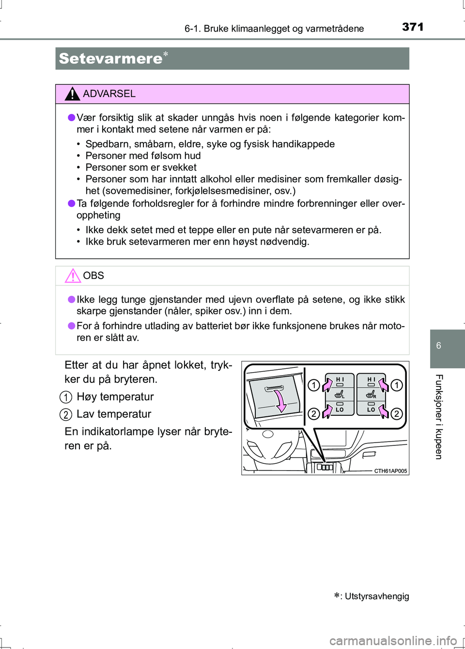 TOYOTA AURIS 2016 Instruksjoner for bruk (in Norwegian) 3716-1. Bruke klimaanlegget og varmetrådene
OM12J31NO
6
Funksjoner i kupeenEtter at du har åpnet lokket, tryk-
ker du på bryteren.Høy temperatur
Lav temperatur
En indikatorlampe lyser når bryte-
TOYOTA AURIS 2016 Instruksjoner for bruk (in Norwegian) 3716-1. Bruke klimaanlegget og varmetrådene
OM12J31NO
6
Funksjoner i kupeenEtter at du har åpnet lokket, tryk-
ker du på bryteren.Høy temperatur
Lav temperatur
En indikatorlampe lyser når bryte-