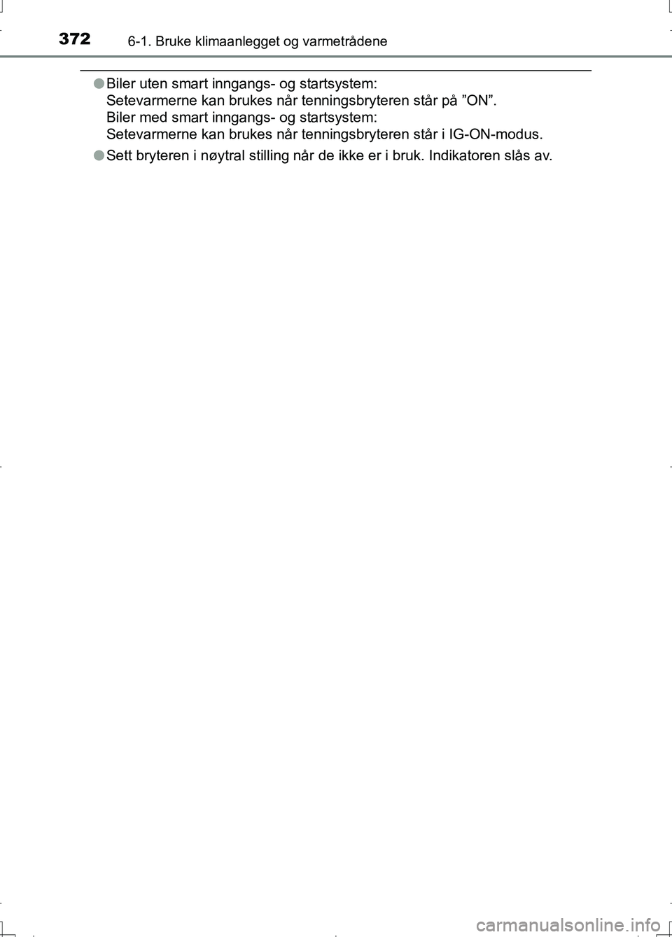 TOYOTA AURIS 2016 Instruksjoner for bruk (in Norwegian) 3726-1. Bruke klimaanlegget og varmetrådene
OM12J31NO
lBiler uten smart inngangs- og startsystem:
Setevarmerne kan brukes når tenningsbryteren står på ”ON”.
Biler med smart inngangs- og star TOYOTA AURIS 2016 Instruksjoner for bruk (in Norwegian) 3726-1. Bruke klimaanlegget og varmetrådene
OM12J31NO
lBiler uten smart inngangs- og startsystem:
Setevarmerne kan brukes når tenningsbryteren står på ”ON”.
Biler med smart inngangs- og star