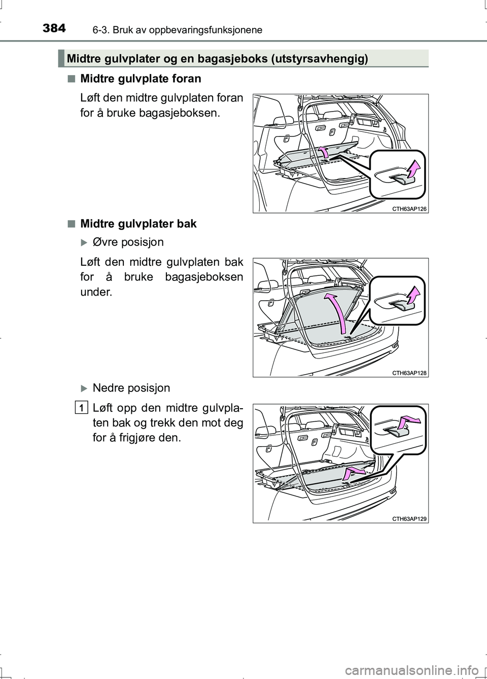 TOYOTA AURIS 2016  Instruksjoner for bruk (in Norwegian) 3846-3. Bruk av oppbevaringsfunksjonene
OM12J31NOn
Midtre gulvplate foran
Løft den midtre gulvplaten foran
for å bruke bagasjeboksen.
nMidtre gulvplater bak
Øvre posisjon
Løft den midtre gulvpl