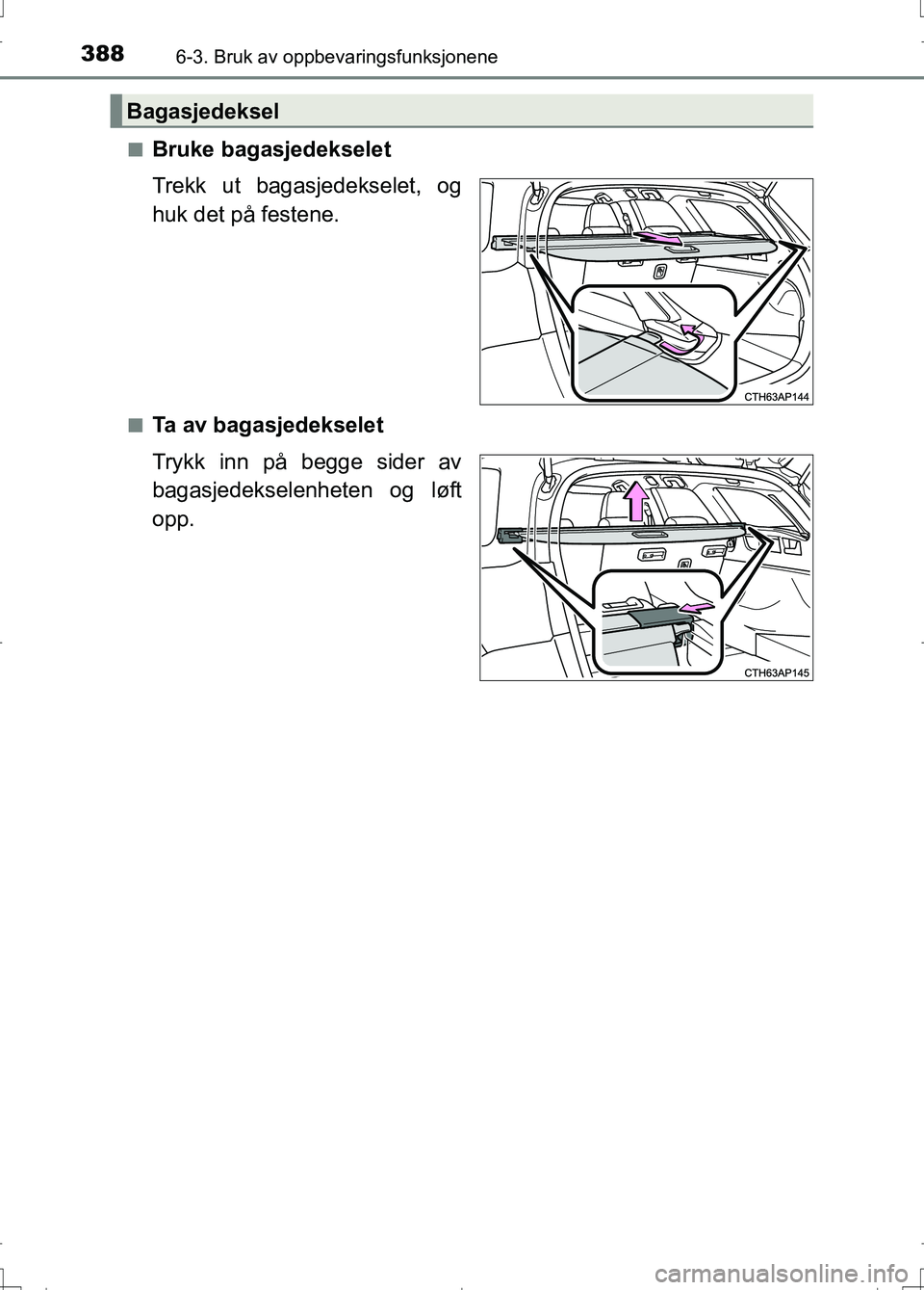 TOYOTA AURIS 2016  Instruksjoner for bruk (in Norwegian) 3886-3. Bruk av oppbevaringsfunksjonene
OM12J31NOn
Bruke bagasjedekselet
Trekk ut bagasjedekselet, og
huk det på festene.
nTa av bagasjedekselet
Trykk inn på begge sider av
bagasjedekselenheten og l