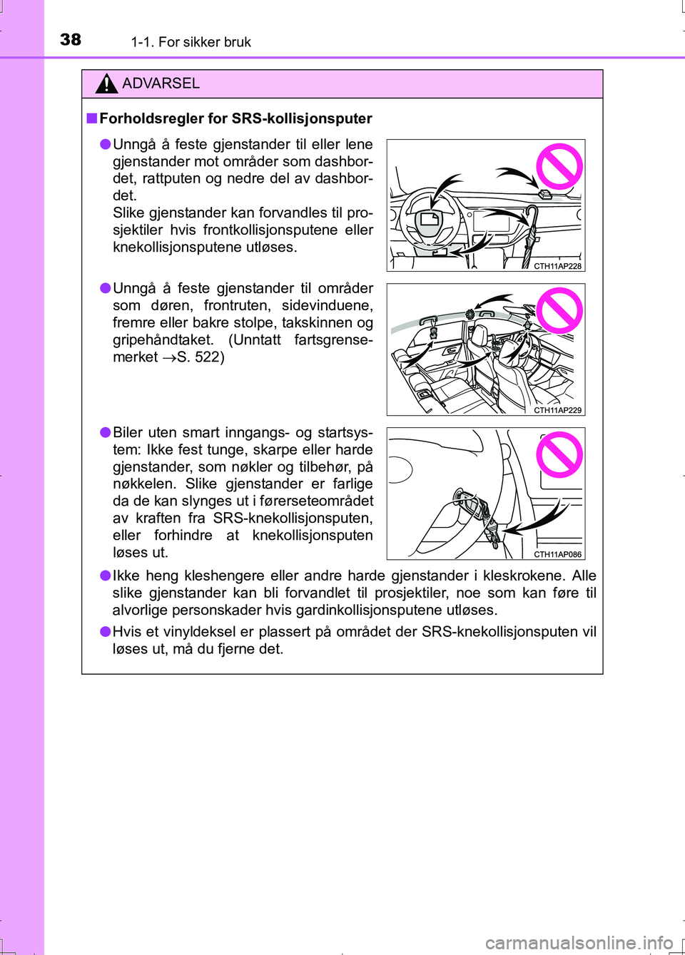 TOYOTA AURIS 2016  Instruksjoner for bruk (in Norwegian) 381-1. For sikker bruk
OM12J31NO
ADVARSEL
nForholdsregler for SRS-kollisjonsputer
l Ikke heng kleshengere eller andre harde gjenstander i kleskrokene. Alle
slike gjenstander kan bli forvandlet til pro