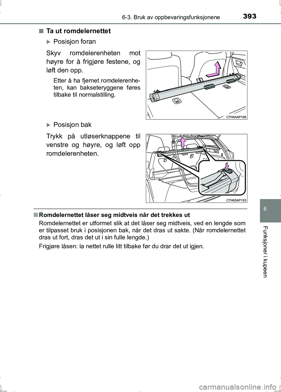 TOYOTA AURIS 2016 Instruksjoner for bruk (in Norwegian) 3936-3. Bruk av oppbevaringsfunksjonene
OM12J31NO
6
Funksjoner i kupeen
nTa ut romdelernettet
Posisjon foran
Skyv romdelerenheten mot
høyre for å frigjøre festene, og
løft den opp.
Etter å ha TOYOTA AURIS 2016 Instruksjoner for bruk (in Norwegian) 3936-3. Bruk av oppbevaringsfunksjonene
OM12J31NO
6
Funksjoner i kupeen
nTa ut romdelernettet
Posisjon foran
Skyv romdelerenheten mot
høyre for å frigjøre festene, og
løft den opp.
Etter å ha