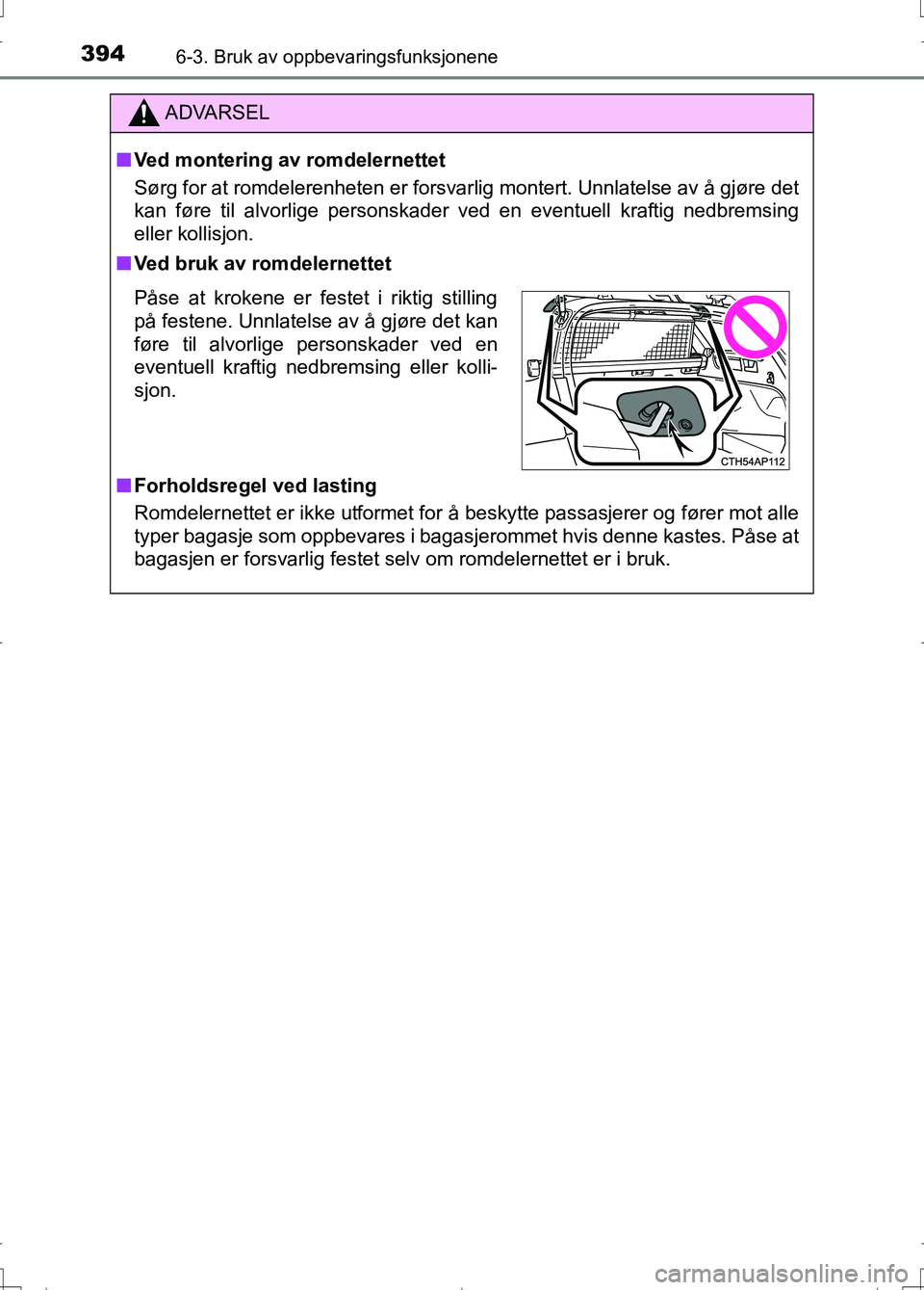 TOYOTA AURIS 2016 Instruksjoner for bruk (in Norwegian) 3946-3. Bruk av oppbevaringsfunksjonene
OM12J31NO
ADVARSEL
nVed montering av romdelernettet
Sørg for at romdelerenheten er forsvarlig montert. Unnlatelse av å gjøre det
kan føre til alvorlige pers TOYOTA AURIS 2016 Instruksjoner for bruk (in Norwegian) 3946-3. Bruk av oppbevaringsfunksjonene
OM12J31NO
ADVARSEL
nVed montering av romdelernettet
Sørg for at romdelerenheten er forsvarlig montert. Unnlatelse av å gjøre det
kan føre til alvorlige pers