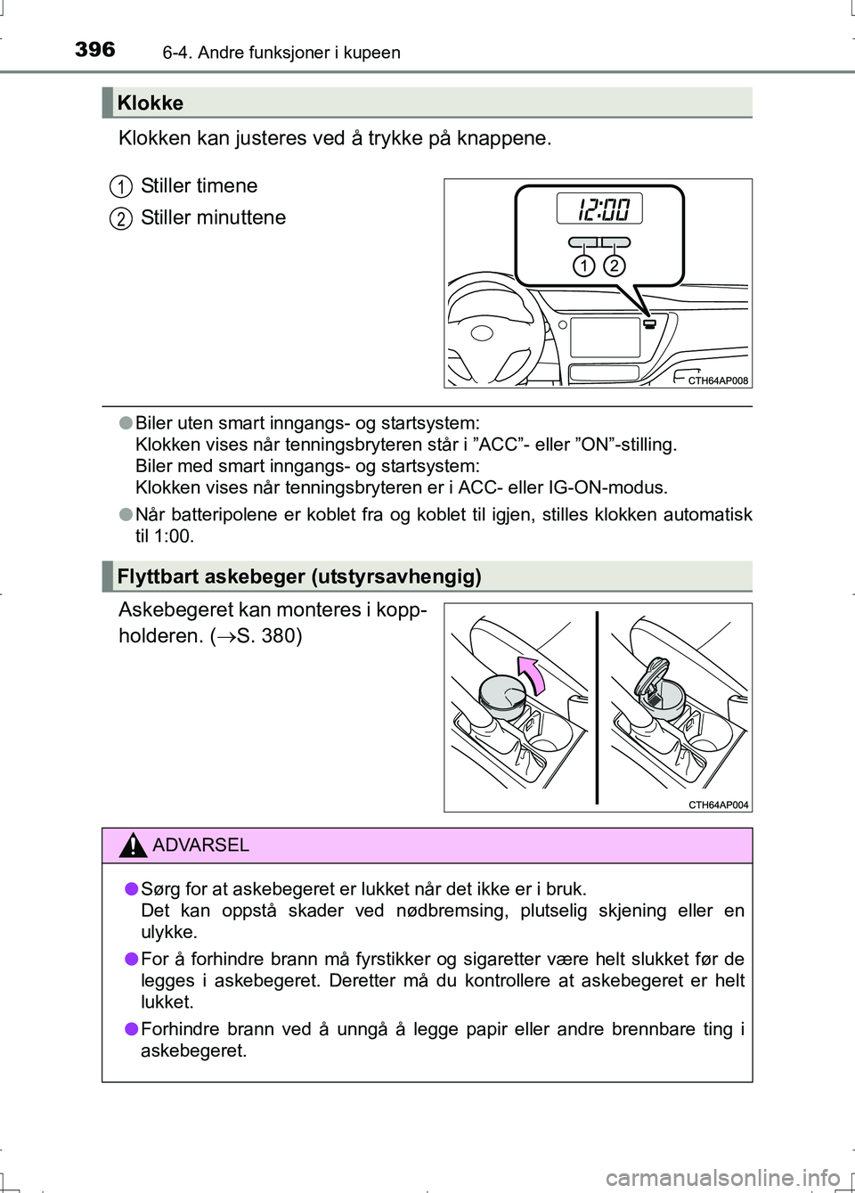 TOYOTA AURIS 2016 Instruksjoner for bruk (in Norwegian) 3966-4. Andre funksjoner i kupeen
OM12J31NO
Klokken kan justeres ved å trykke på knappene.
Stiller timene
Stiller minuttene
l Biler uten smart inngangs- og startsystem:
Klokken vises når tenningsb TOYOTA AURIS 2016 Instruksjoner for bruk (in Norwegian) 3966-4. Andre funksjoner i kupeen
OM12J31NO
Klokken kan justeres ved å trykke på knappene.
Stiller timene
Stiller minuttene
l Biler uten smart inngangs- og startsystem:
Klokken vises når tenningsb