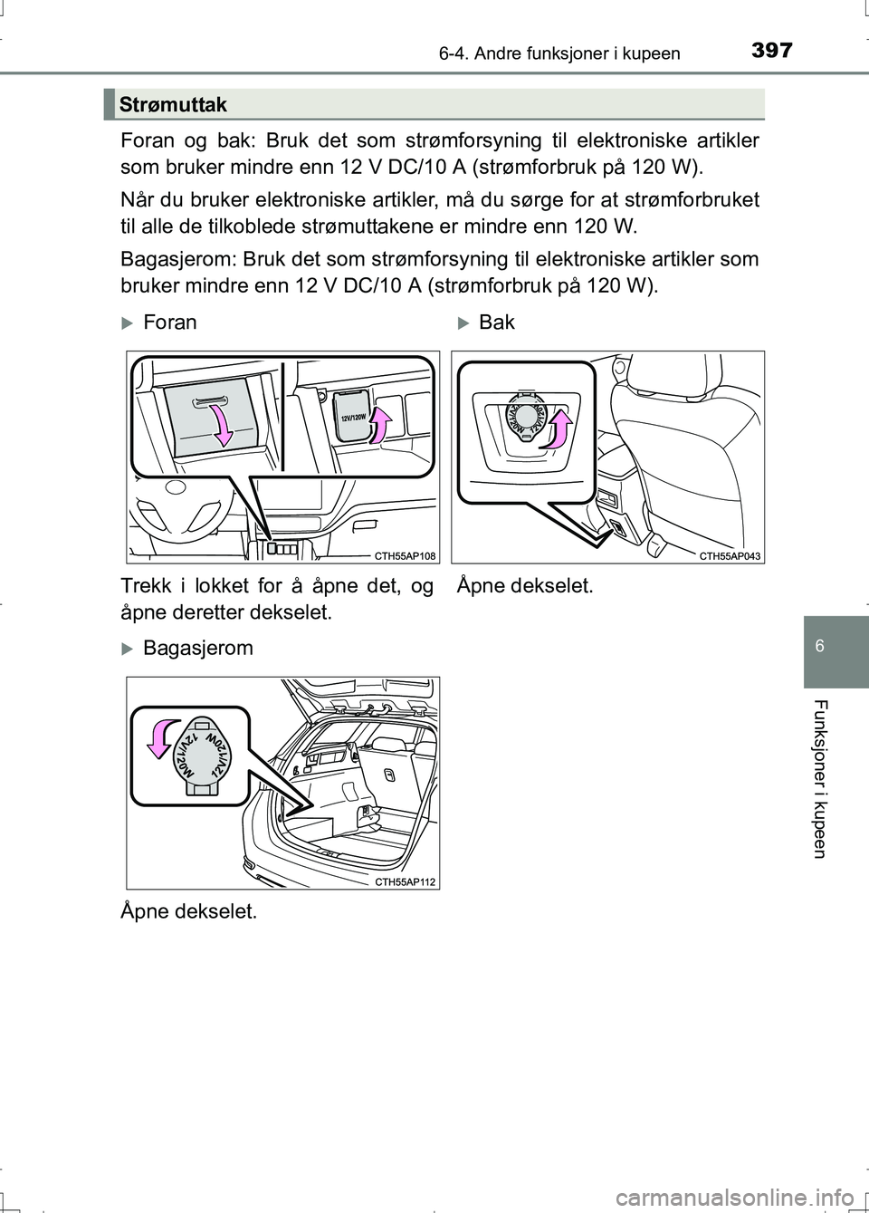 TOYOTA AURIS 2016 Instruksjoner for bruk (in Norwegian) 3976-4. Andre funksjoner i kupeen
OM12J31NO
6
Funksjoner i kupeen
Foran og bak: Bruk det som strømforsyning til elektroniske artikler
som bruker mindre enn 12 V DC/10 A (strømforbruk på 120 W).
Nå TOYOTA AURIS 2016 Instruksjoner for bruk (in Norwegian) 3976-4. Andre funksjoner i kupeen
OM12J31NO
6
Funksjoner i kupeen
Foran og bak: Bruk det som strømforsyning til elektroniske artikler
som bruker mindre enn 12 V DC/10 A (strømforbruk på 120 W).
Nå
