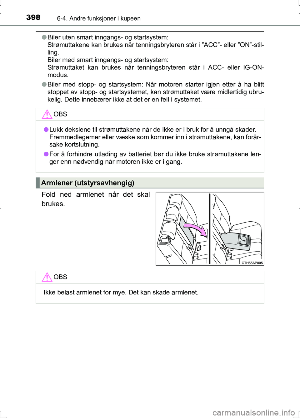 TOYOTA AURIS 2016 Instruksjoner for bruk (in Norwegian) 3986-4. Andre funksjoner i kupeen
OM12J31NO
lBiler uten smart inngangs- og startsystem:
Strømuttakene kan brukes når tenningsbryteren står i ”ACC”- eller ”\
ON”-stil-
ling.
Biler med smar TOYOTA AURIS 2016 Instruksjoner for bruk (in Norwegian) 3986-4. Andre funksjoner i kupeen
OM12J31NO
lBiler uten smart inngangs- og startsystem:
Strømuttakene kan brukes når tenningsbryteren står i ”ACC”- eller ”\
ON”-stil-
ling.
Biler med smar