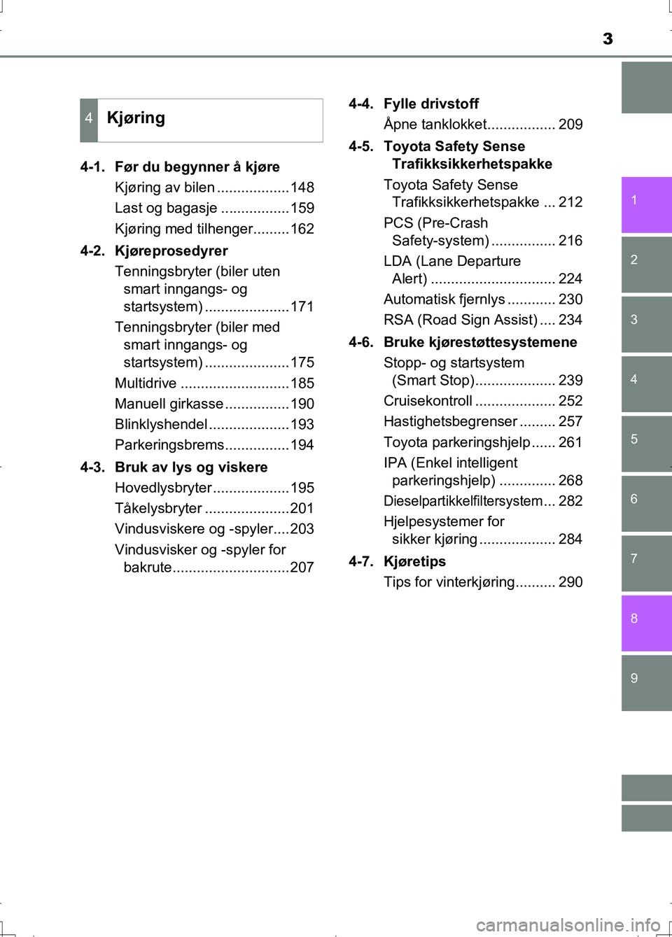 TOYOTA AURIS 2016  Instruksjoner for bruk (in Norwegian) 3
1
9 8
7 5 4
3
2
OM12J31NO
6
4-1.  Før du begynner å kjøreKjøring av bilen ..................148
Last og bagasje .................159
Kjøring med tilhenger.........162
4-2. Kjøreprosedyrer Tenn