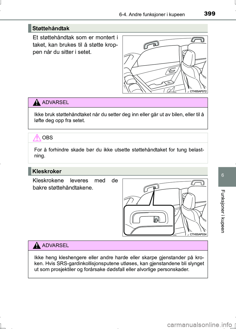 TOYOTA AURIS 2016 Instruksjoner for bruk (in Norwegian) 3996-4. Andre funksjoner i kupeen
OM12J31NO
6
Funksjoner i kupeen
Et støttehåndtak som er montert i
taket, kan brukes til å støtte krop-
pen når du sitter i setet.
Kleskrokene leveres med de
bakr TOYOTA AURIS 2016 Instruksjoner for bruk (in Norwegian) 3996-4. Andre funksjoner i kupeen
OM12J31NO
6
Funksjoner i kupeen
Et støttehåndtak som er montert i
taket, kan brukes til å støtte krop-
pen når du sitter i setet.
Kleskrokene leveres med de
bakr