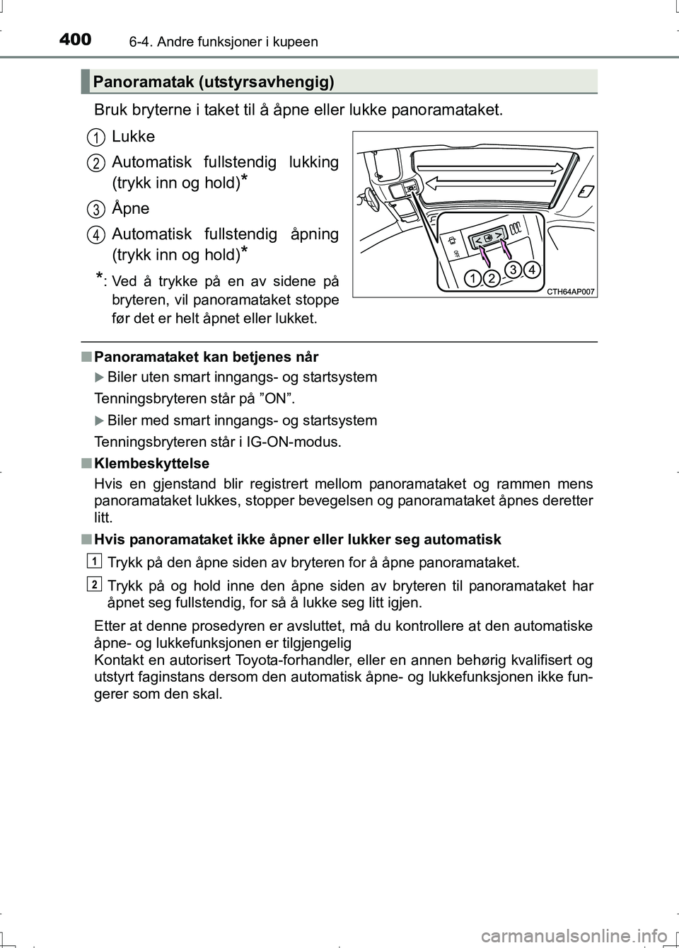 TOYOTA AURIS 2016 Instruksjoner for bruk (in Norwegian) 4006-4. Andre funksjoner i kupeen
OM12J31NO
Bruk bryterne i taket til å åpne eller lukke panoramataket.Lukke
Automatisk fullstendig lukking
(trykk inn og hold)
*
Åpne
Automatisk fullstendig åpning TOYOTA AURIS 2016 Instruksjoner for bruk (in Norwegian) 4006-4. Andre funksjoner i kupeen
OM12J31NO
Bruk bryterne i taket til å åpne eller lukke panoramataket.Lukke
Automatisk fullstendig lukking
(trykk inn og hold)
*
Åpne
Automatisk fullstendig åpning