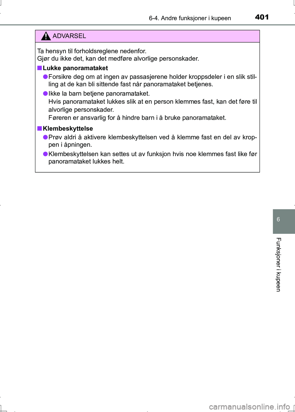 TOYOTA AURIS 2016 Instruksjoner for bruk (in Norwegian) 4016-4. Andre funksjoner i kupeen
OM12J31NO
6
Funksjoner i kupeen
ADVARSEL
Ta hensyn til forholdsreglene nedenfor.
Gjør du ikke det, kan det medføre alvorlige personskader.
nLukke panoramataket
l F TOYOTA AURIS 2016 Instruksjoner for bruk (in Norwegian) 4016-4. Andre funksjoner i kupeen
OM12J31NO
6
Funksjoner i kupeen
ADVARSEL
Ta hensyn til forholdsreglene nedenfor.
Gjør du ikke det, kan det medføre alvorlige personskader.
nLukke panoramataket
l F