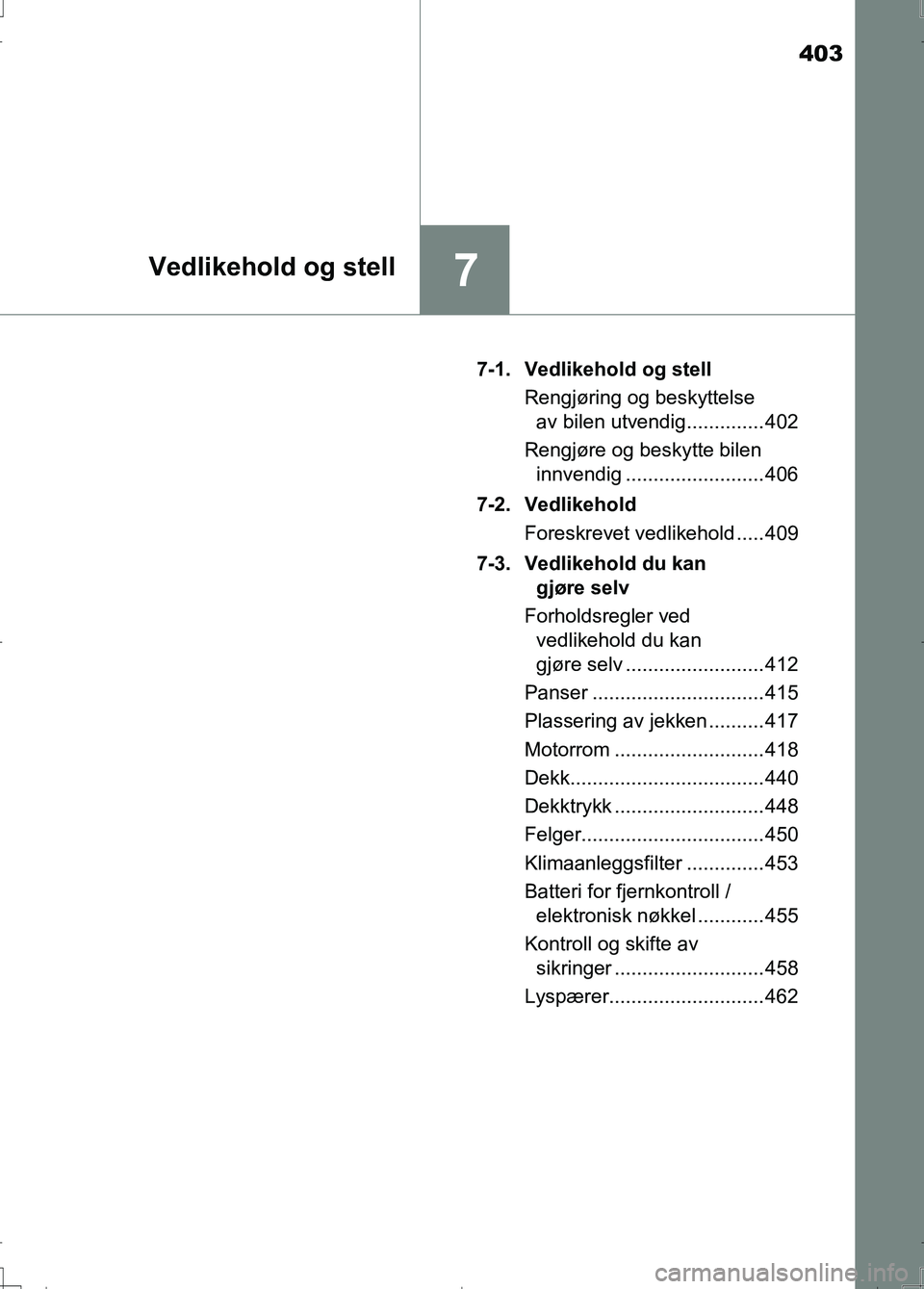 TOYOTA AURIS 2016 Instruksjoner for bruk (in Norwegian) 403
7Vedlikehold og stell
OM12J31NO7-1. Vedlikehold og stell
Rengjøring og beskyttelse av bilen utvendig.............. 402
Rengjøre og beskytte bilen innvendig ......................... 406
7-2. V TOYOTA AURIS 2016 Instruksjoner for bruk (in Norwegian) 403
7Vedlikehold og stell
OM12J31NO7-1. Vedlikehold og stell
Rengjøring og beskyttelse av bilen utvendig.............. 402
Rengjøre og beskytte bilen innvendig ......................... 406
7-2. V