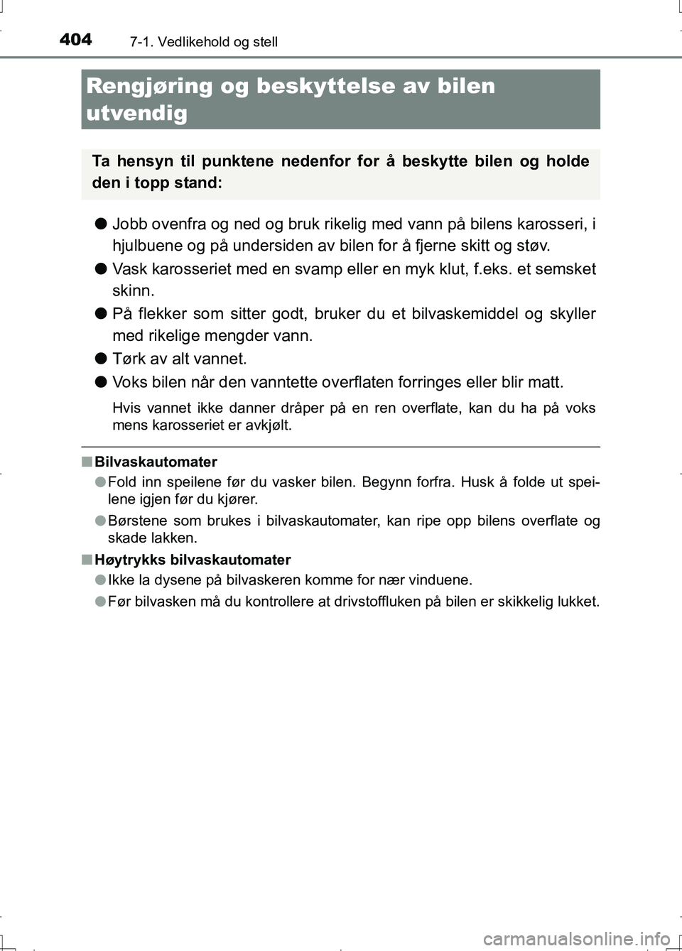TOYOTA AURIS 2016 Instruksjoner for bruk (in Norwegian) 404
OM12J31NO
7-1. Vedlikehold og stell
lJobb ovenfra og ned og bruk rikelig med vann på bilens karosseri, i
hjulbuene og på undersiden av bilen for å fjerne skitt og støv.
l Vask karosseriet med TOYOTA AURIS 2016 Instruksjoner for bruk (in Norwegian) 404
OM12J31NO
7-1. Vedlikehold og stell
lJobb ovenfra og ned og bruk rikelig med vann på bilens karosseri, i
hjulbuene og på undersiden av bilen for å fjerne skitt og støv.
l Vask karosseriet med