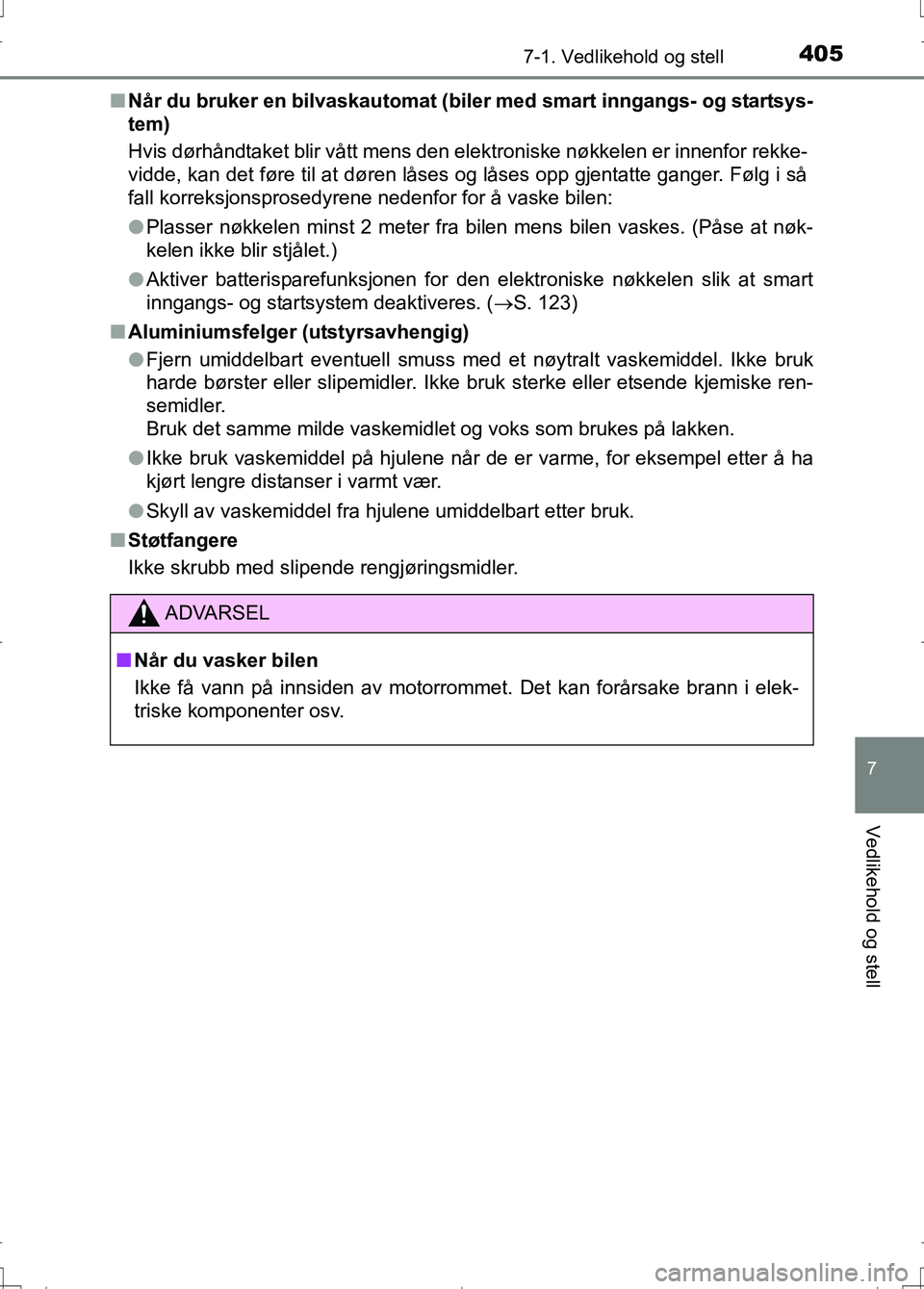 TOYOTA AURIS 2016 Instruksjoner for bruk (in Norwegian) 4057-1. Vedlikehold og stell
OM12J31NO
7
Vedlikehold og stell
nNår du bruker en bilvaskautomat (biler med smart inngangs- og startsys-
tem)
Hvis dørhåndtaket blir vått mens den elektroniske nøkk TOYOTA AURIS 2016 Instruksjoner for bruk (in Norwegian) 4057-1. Vedlikehold og stell
OM12J31NO
7
Vedlikehold og stell
nNår du bruker en bilvaskautomat (biler med smart inngangs- og startsys-
tem)
Hvis dørhåndtaket blir vått mens den elektroniske nøkk