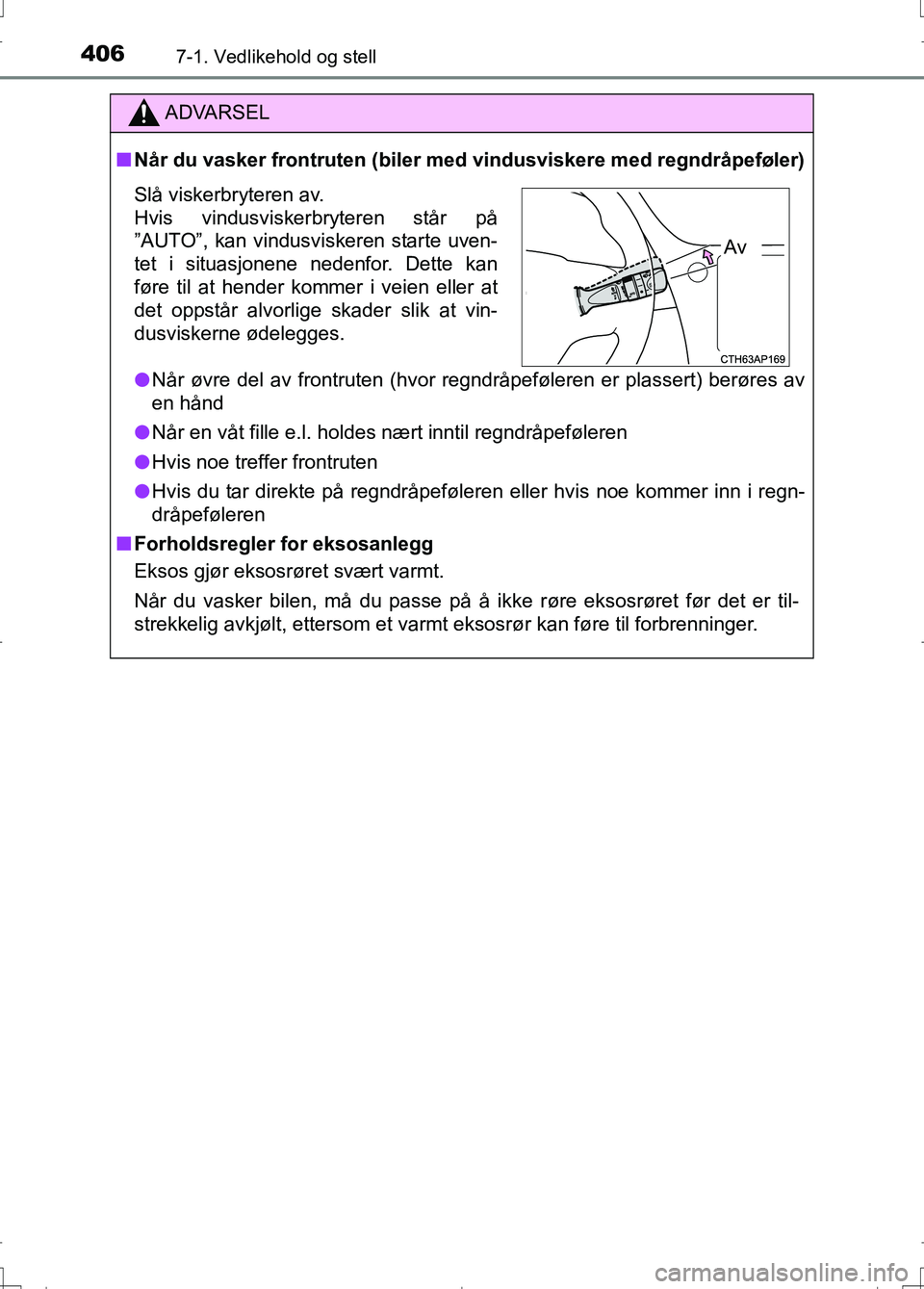 TOYOTA AURIS 2016 Instruksjoner for bruk (in Norwegian) 4067-1. Vedlikehold og stell
OM12J31NO
ADVARSEL
nNår du vasker frontruten (biler med vindusviskere med regndråpeføler)
l Når øvre del av frontruten (hvor regndråpeføleren er plassert) berøres TOYOTA AURIS 2016 Instruksjoner for bruk (in Norwegian) 4067-1. Vedlikehold og stell
OM12J31NO
ADVARSEL
nNår du vasker frontruten (biler med vindusviskere med regndråpeføler)
l Når øvre del av frontruten (hvor regndråpeføleren er plassert) berøres