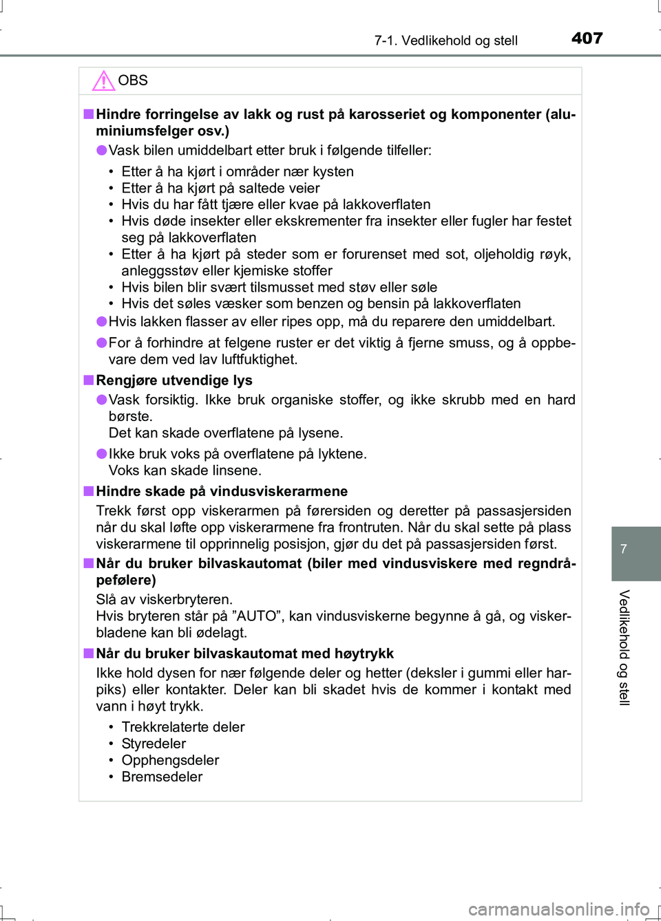TOYOTA AURIS 2016 Instruksjoner for bruk (in Norwegian) 4077-1. Vedlikehold og stell
OM12J31NO
7
Vedlikehold og stell
OBS
nHindre forringelse av lakk og rust på karosseriet og komponenter (alu-
miniumsfelger osv.)
l Vask bilen umiddelbart etter bruk i f TOYOTA AURIS 2016 Instruksjoner for bruk (in Norwegian) 4077-1. Vedlikehold og stell
OM12J31NO
7
Vedlikehold og stell
OBS
nHindre forringelse av lakk og rust på karosseriet og komponenter (alu-
miniumsfelger osv.)
l Vask bilen umiddelbart etter bruk i f