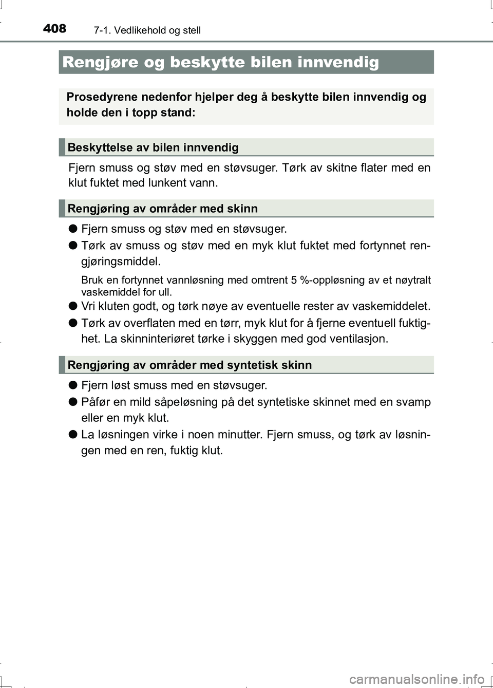 TOYOTA AURIS 2016 Instruksjoner for bruk (in Norwegian) 4087-1. Vedlikehold og stell
OM12J31NO
Fjern smuss og støv med en støvsuger. Tørk av skitne flater med en
klut fuktet med lunkent vann.
l Fjern smuss og støv med en støvsuger.
l Tørk av smuss og TOYOTA AURIS 2016 Instruksjoner for bruk (in Norwegian) 4087-1. Vedlikehold og stell
OM12J31NO
Fjern smuss og støv med en støvsuger. Tørk av skitne flater med en
klut fuktet med lunkent vann.
l Fjern smuss og støv med en støvsuger.
l Tørk av smuss og